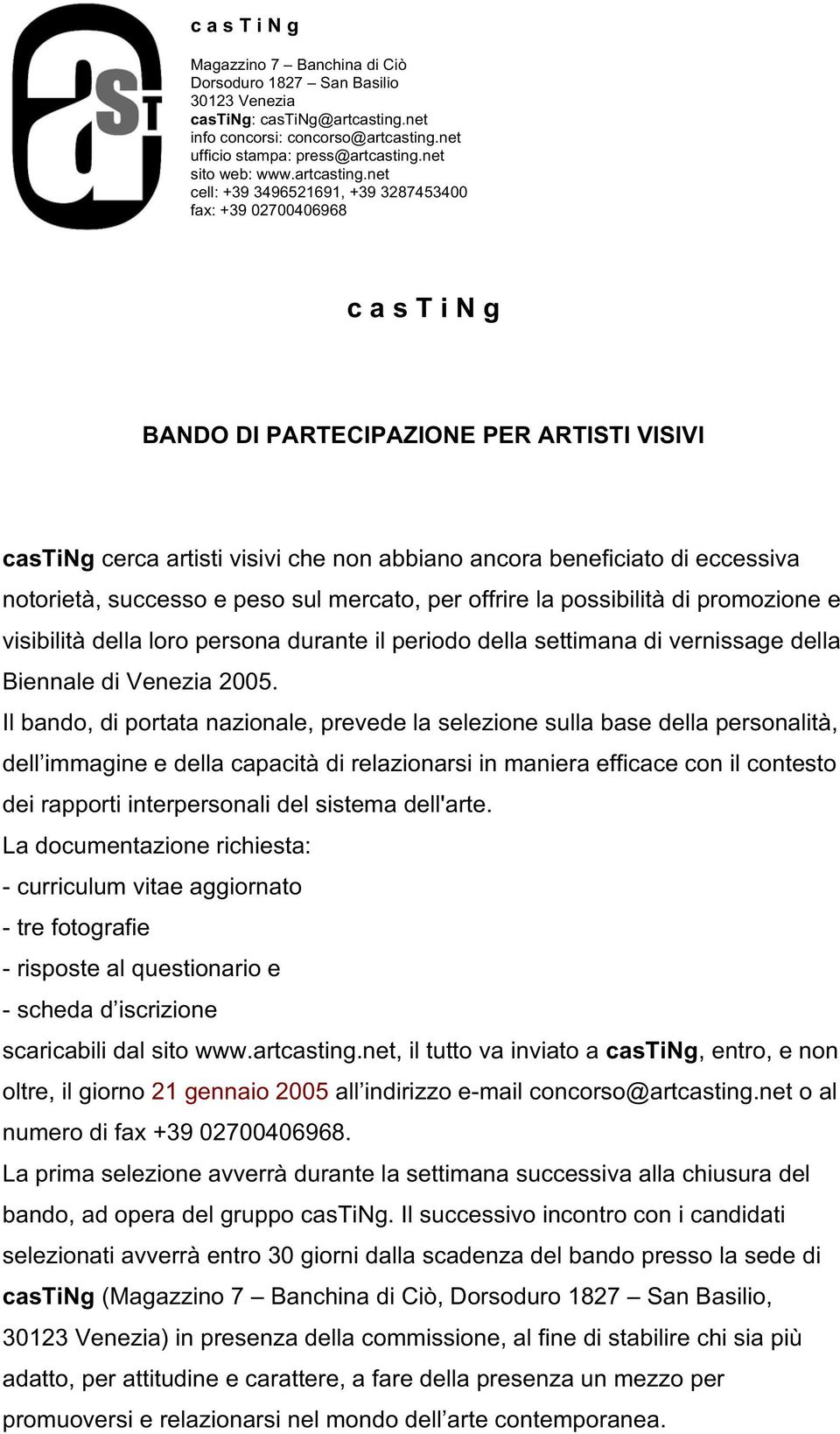 eccessiva notorietà, successo e peso sul mercato, per offrire la possibilità di promozione e visibilità della loro persona durante il periodo della settimana di vernissage della Biennale di Venezia