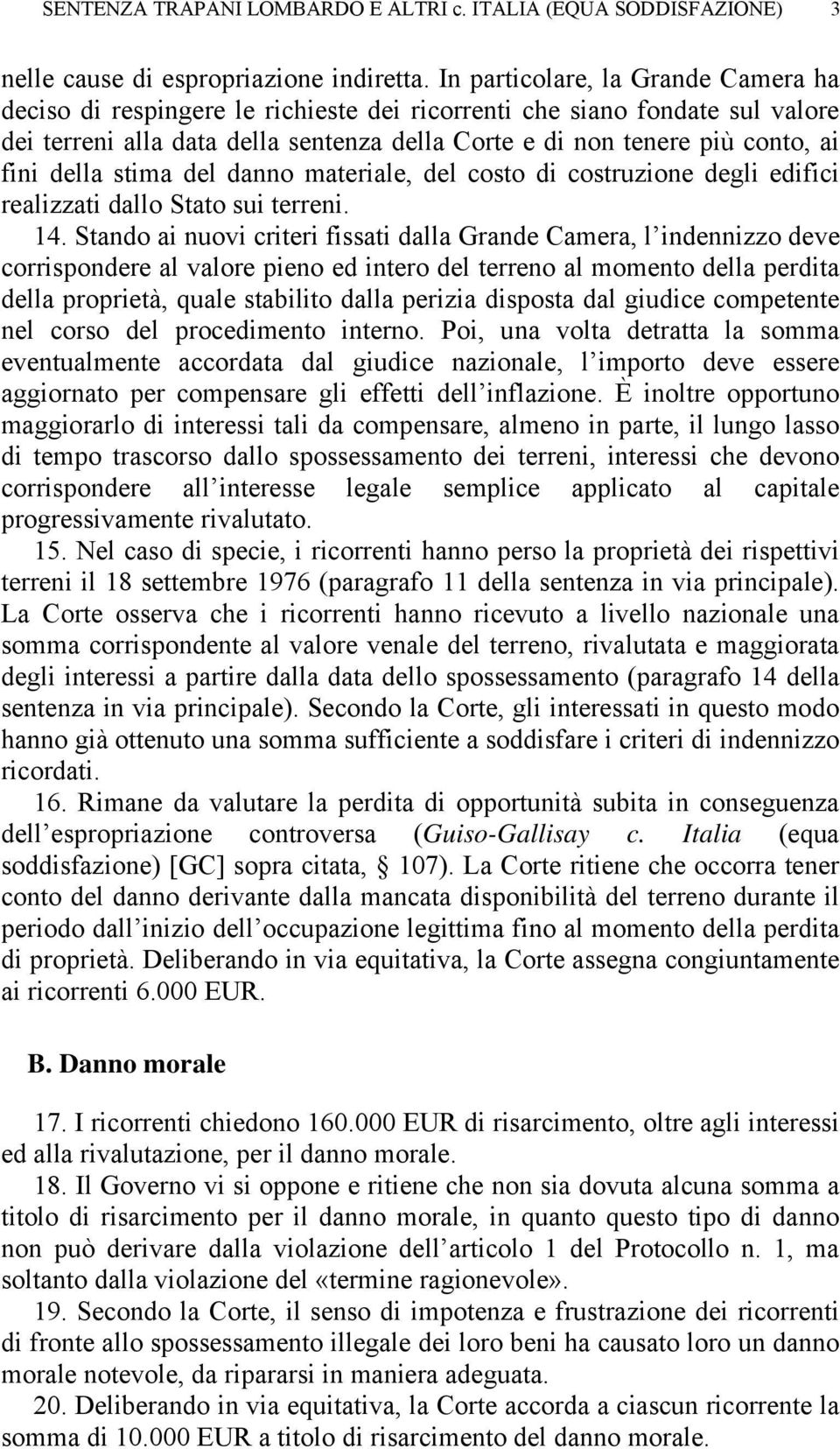 della stima del danno materiale, del costo di costruzione degli edifici realizzati dallo Stato sui terreni. 14.