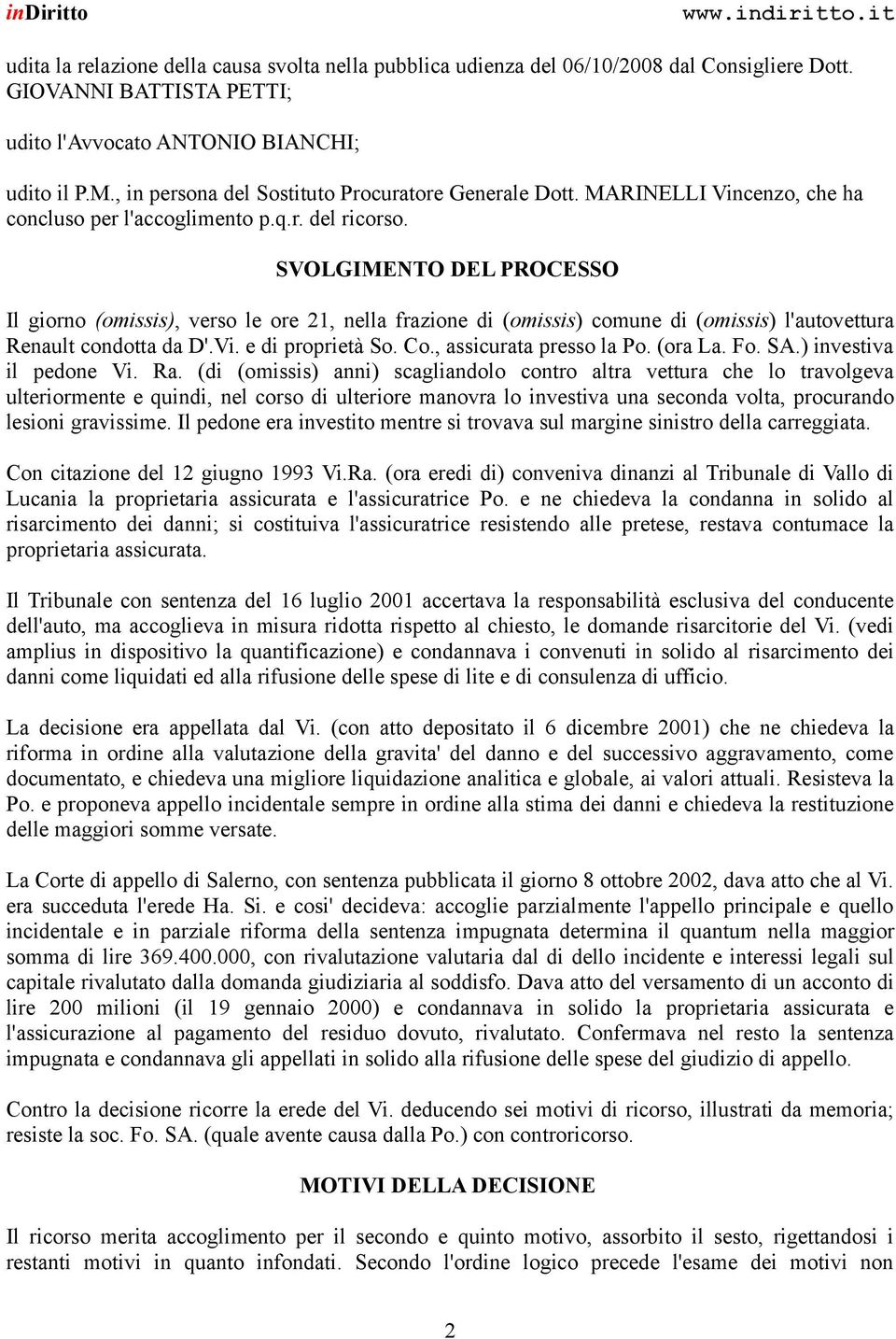 SVOLGIMENTO DEL PROCESSO Il giorno (omissis), verso le ore 21, nella frazione di (omissis) comune di (omissis) l'autovettura Renault condotta da D'.Vi. e di proprietà So. Co., assicurata presso la Po.