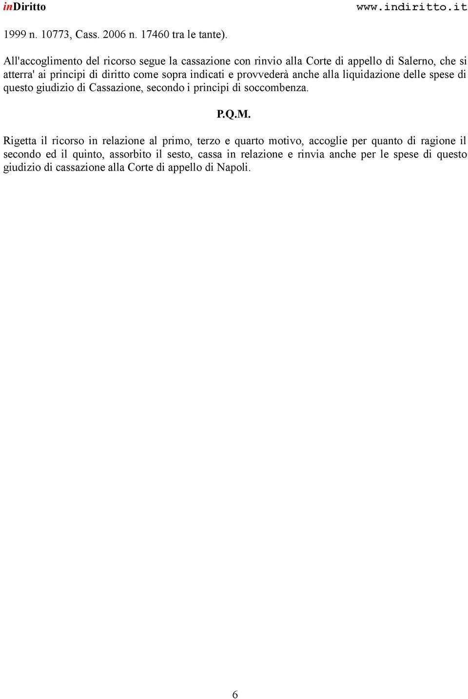 indicati e provvederà anche alla liquidazione delle spese di questo giudizio di Cassazione, secondo i principi di soccombenza. P.Q.M.