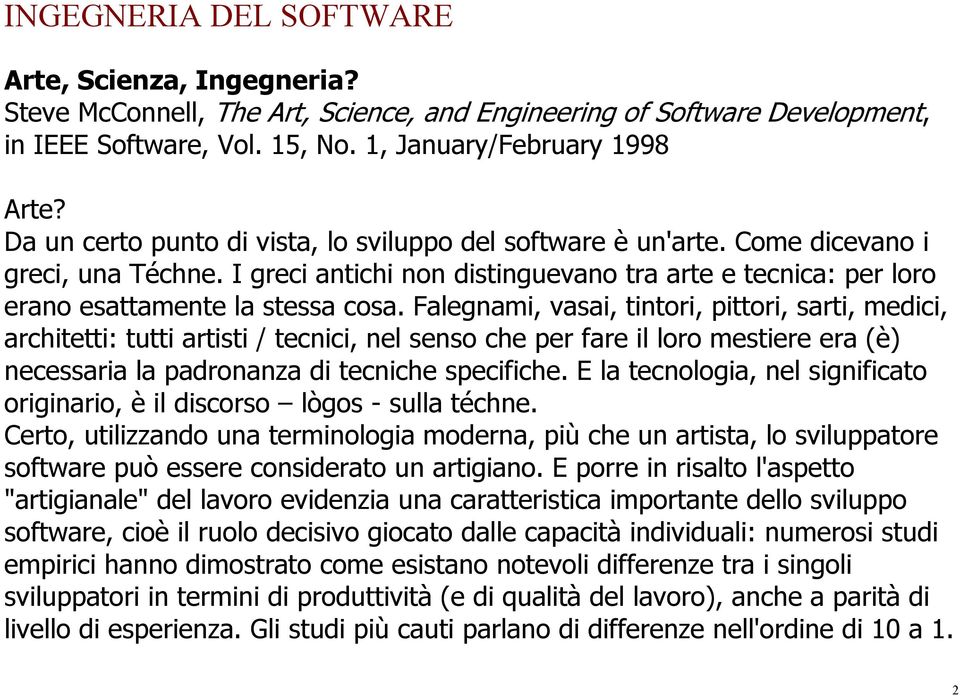 Falegnami, vasai, tintori, pittori, sarti, medici, architetti: tutti artisti / tecnici, nel senso che per fare il loro mestiere era (è) necessaria la padronanza di tecniche specifiche.