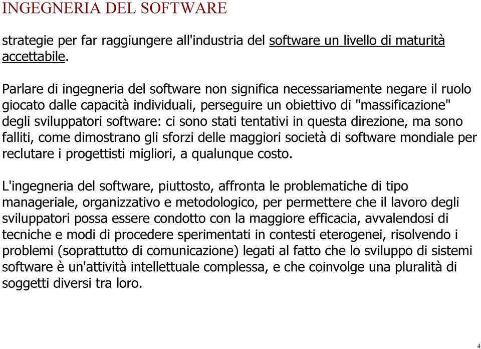 stati tentativi in questa direzione, ma sono falliti, come dimostrano gli sforzi delle maggiori società di software mondiale per reclutare i progettisti migliori, a qualunque costo.