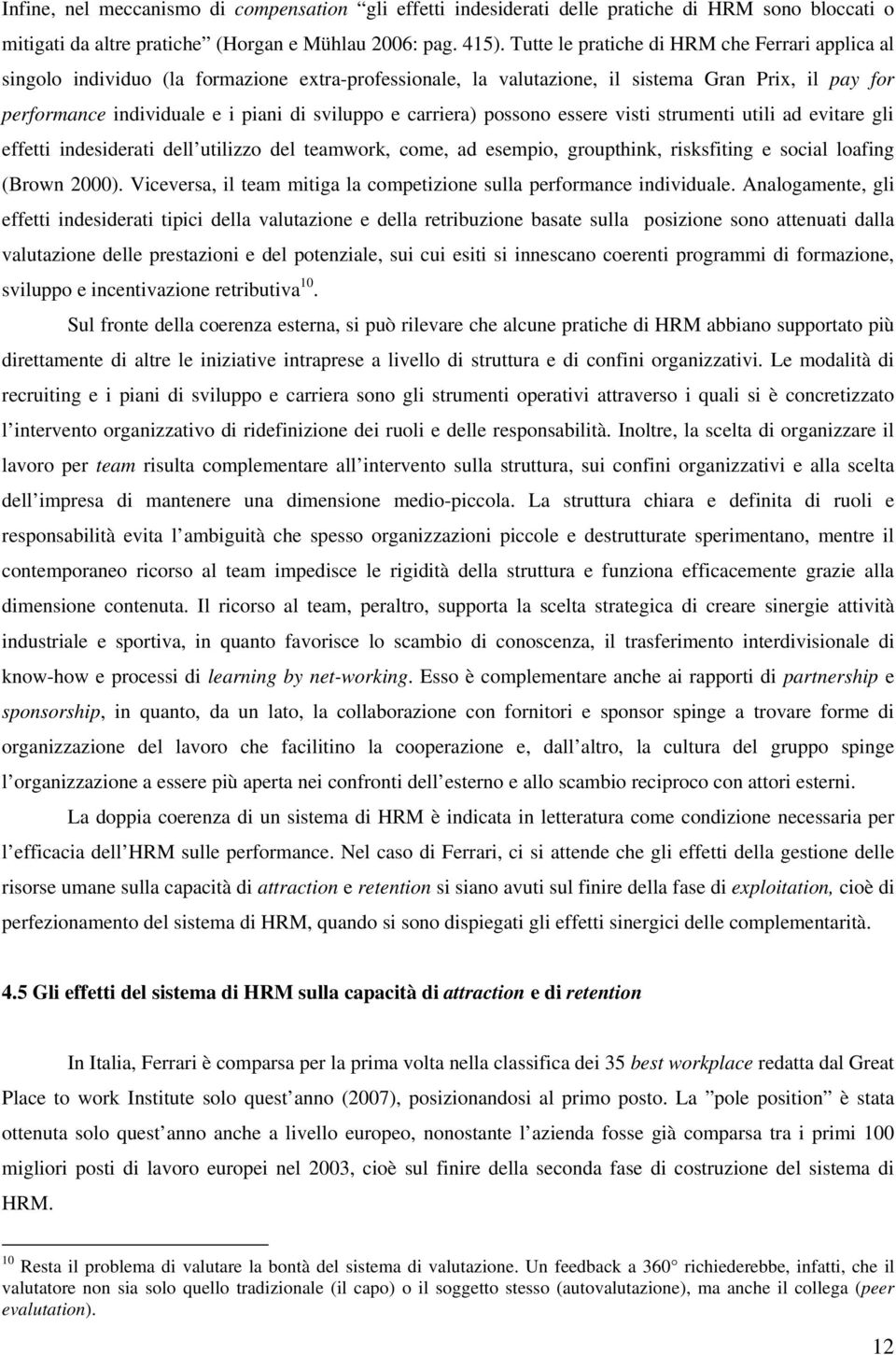 carriera) possono essere visti strumenti utili ad evitare gli effetti indesiderati dell utilizzo del teamwork, come, ad esempio, groupthink, risksfiting e social loafing (Brown 2000).