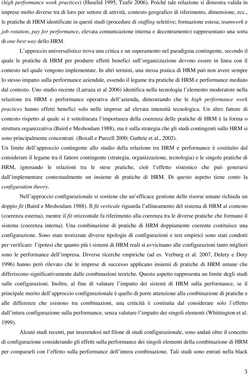 , le pratiche di HRM identificate in questi studi (procedure di staffing selettive; formazione estesa; teamwork e job rotation, pay for performance, elevata comunicazione interna e decentramento)