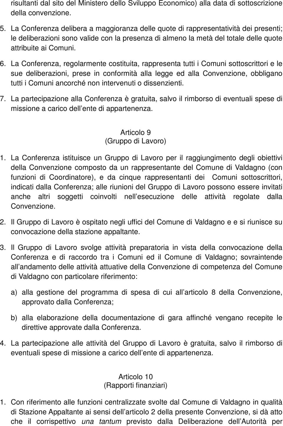 La Conferenza, regolarmente costituita, rappresenta tutti i Comuni sottoscrittori e le sue deliberazioni, prese in conformità alla legge ed alla Convenzione, obbligano tutti i Comuni ancorché non