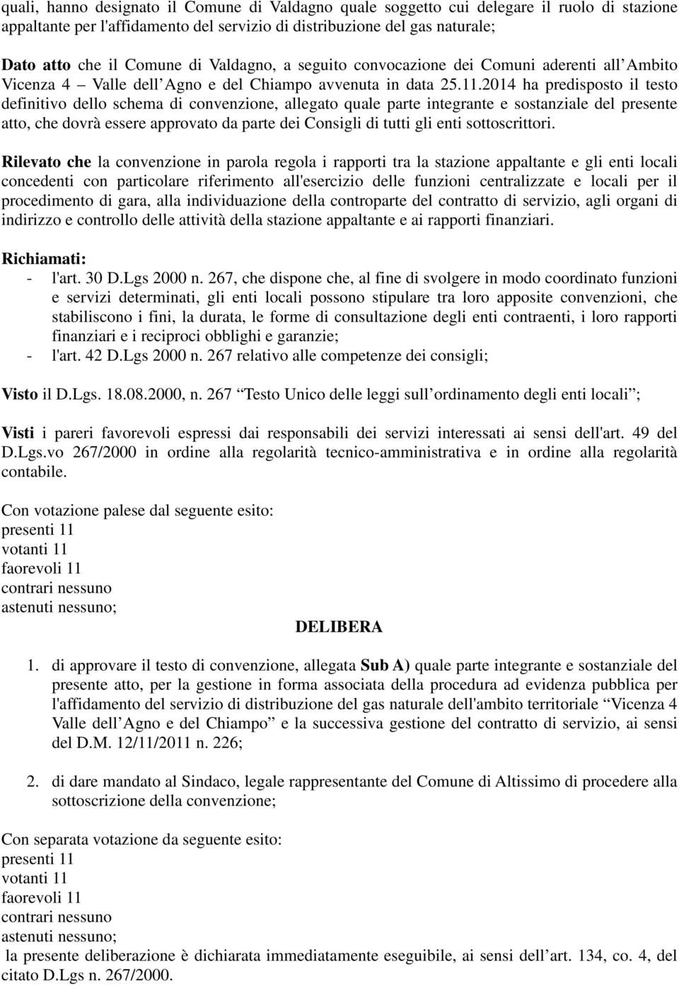 2014 ha predisposto il testo definitivo dello schema di convenzione, allegato quale parte integrante e sostanziale del presente atto, che dovrà essere approvato da parte dei Consigli di tutti gli