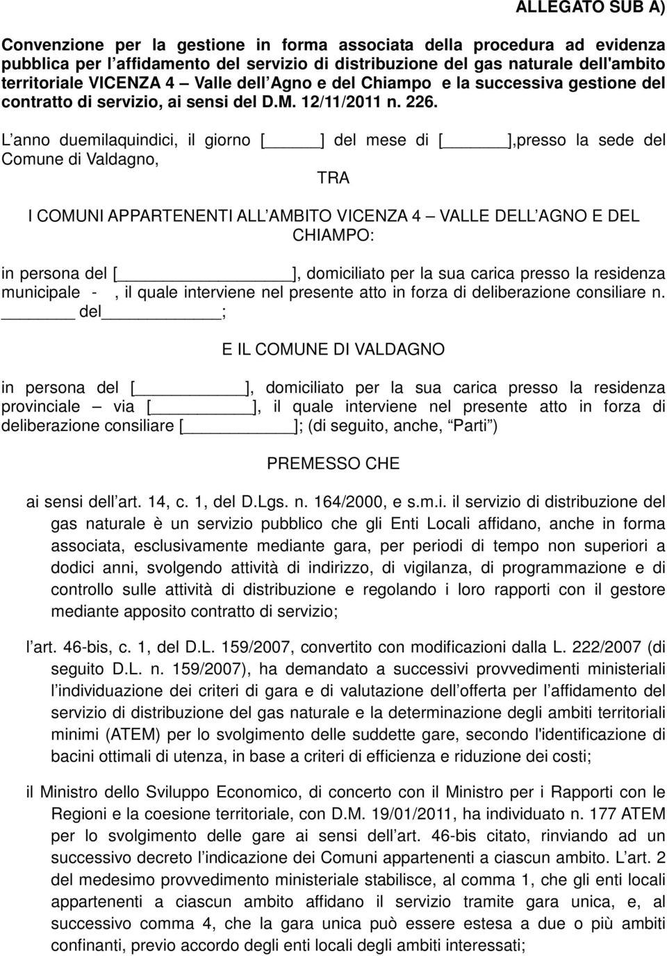 L anno duemilaquindici, il giorno [ ] del mese di [ ],presso la sede del Comune di Valdagno, TRA I COMUNI APPARTENENTI ALL AMBITO VICENZA 4 VALLE DELL AGNO E DEL CHIAMPO: in persona del [ ],