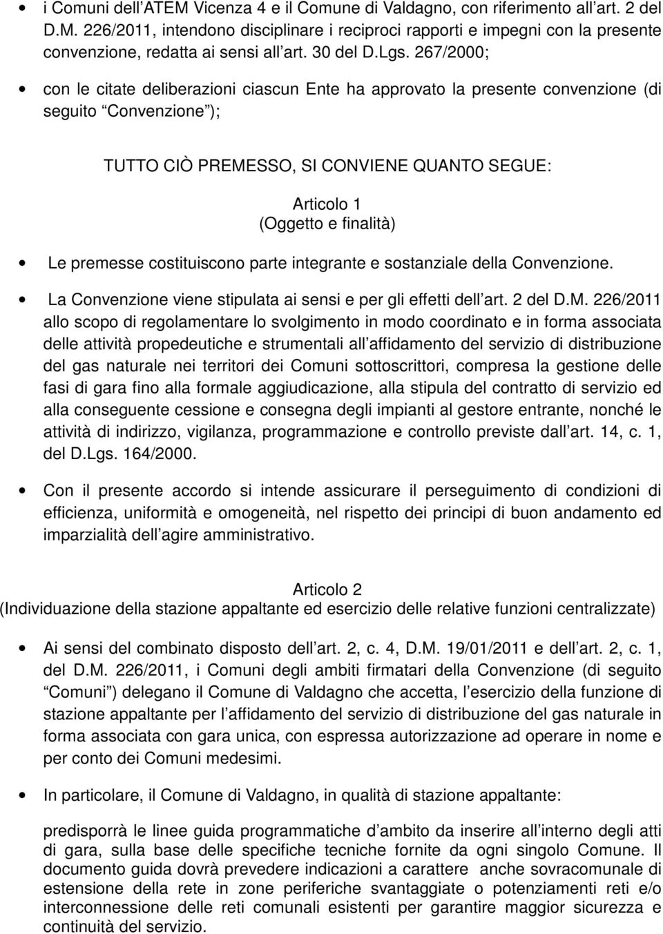 267/2000; con le citate deliberazioni ciascun Ente ha approvato la presente convenzione (di seguito Convenzione ); TUTTO CIÒ PREMESSO, SI CONVIENE QUANTO SEGUE: Articolo 1 (Oggetto e finalità) Le