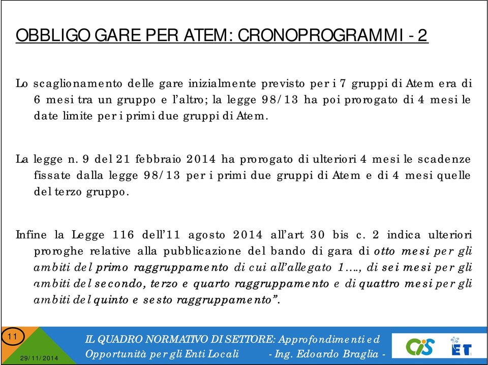 9 del 21 febbraio 2014 ha prorogato di ulteriori 4 mesi le scadenze fissate dalla legge 98/13 per i primi due gruppi di Atem e di 4 mesi quelle del terzo gruppo.