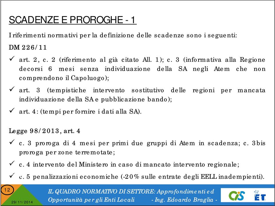 3 (tempistiche intervento sostitutivo delle regioni per mancata individuazione della SA e pubblicazione bando); art. 4: (tempi per fornire i dati alla SA). Legge 98/2013, art. 4 c.