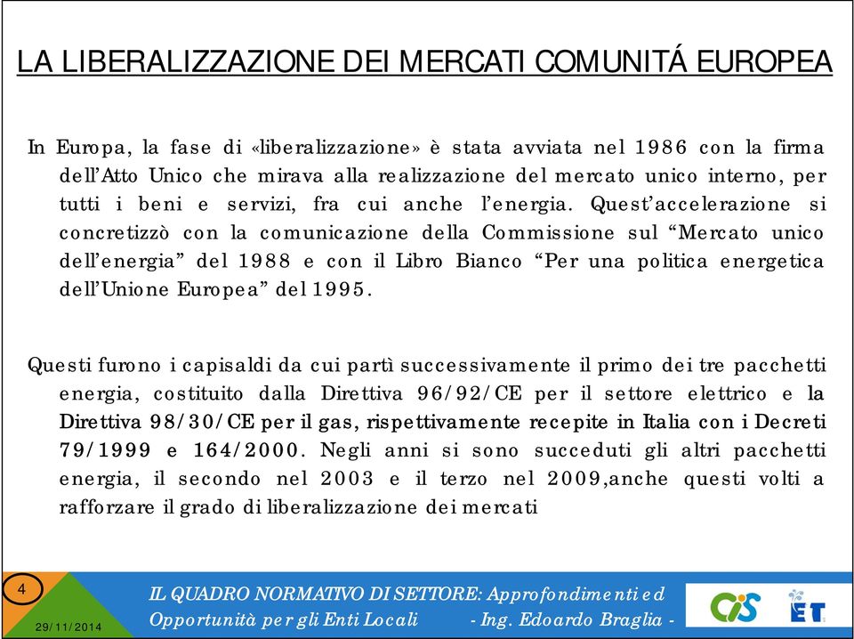 Quest accelerazione si concretizzò con la comunicazione della Commissione sul Mercato unico dell energia del 1988 e con il Libro Bianco Per una politica energetica dell Unione Europea del 1995.