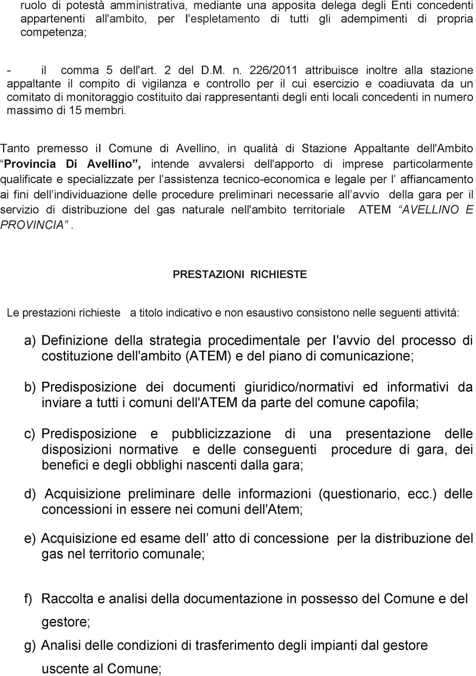 226/2011 attribuisce inoltre alla stazione appaltante il compito di vigilanza e controllo per il cui esercizio e coadiuvata da un comitato di monitoraggio costituito dai rappresentanti degli enti