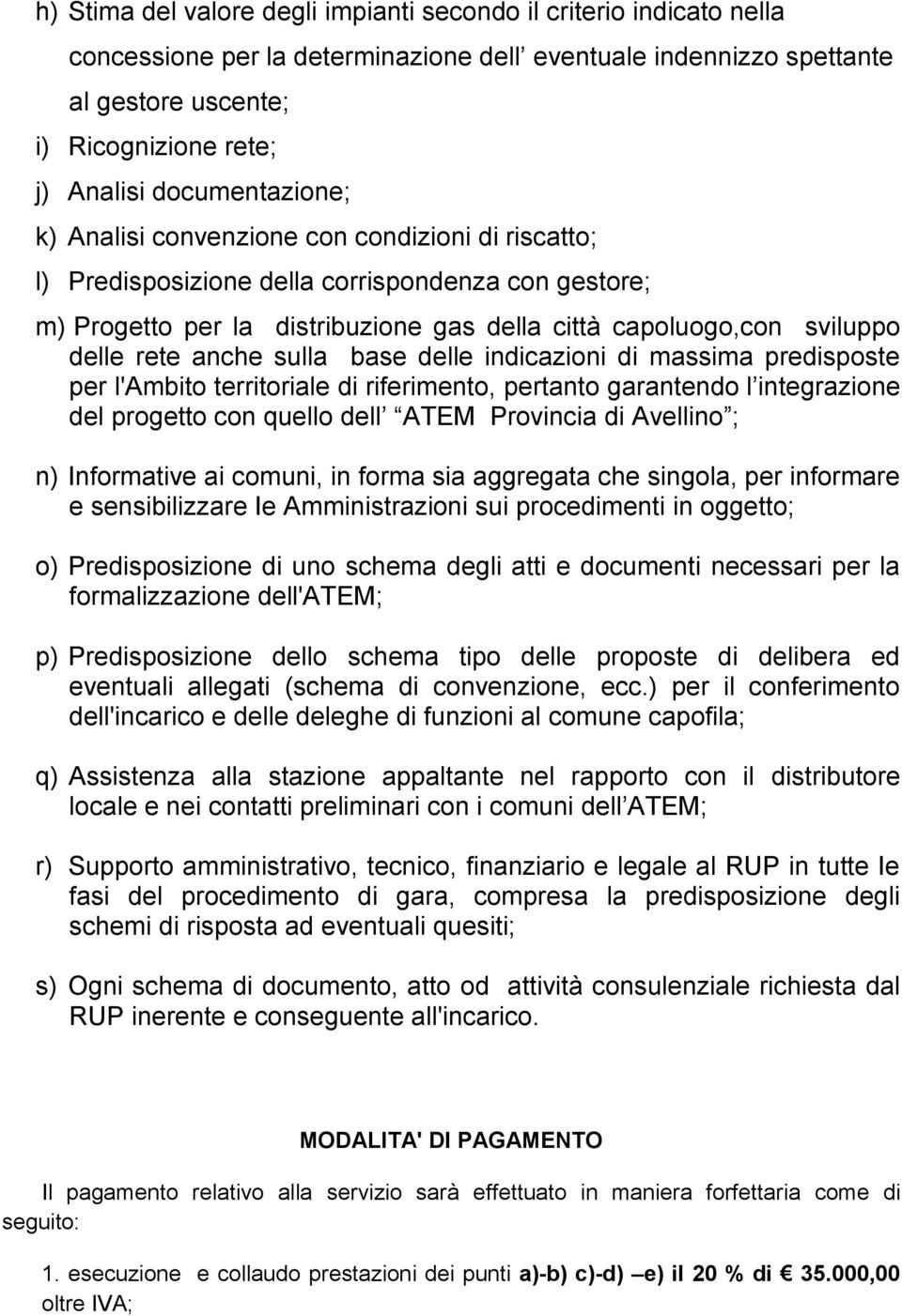 rete anche sulla base delle indicazioni di massima predisposte per l'ambito territoriale di riferimento, pertanto garantendo l integrazione del progetto con quello dell ATEM Provincia di Avellino ;