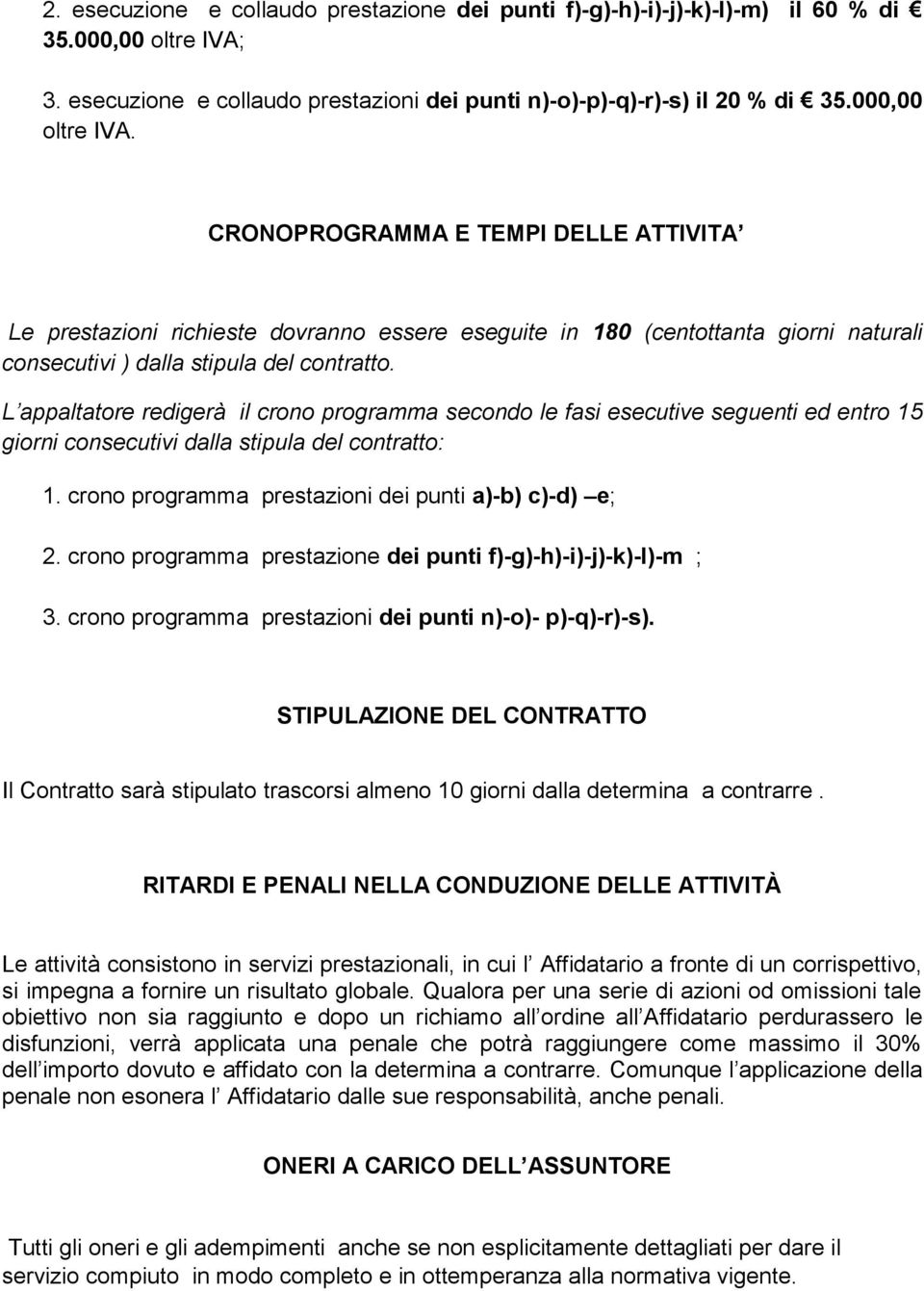 CRONOPROGRAMMA E TEMPI DELLE ATTIVITA Le prestazioni richieste dovranno essere eseguite in 180 (centottanta giorni naturali consecutivi ) dalla stipula del contratto.