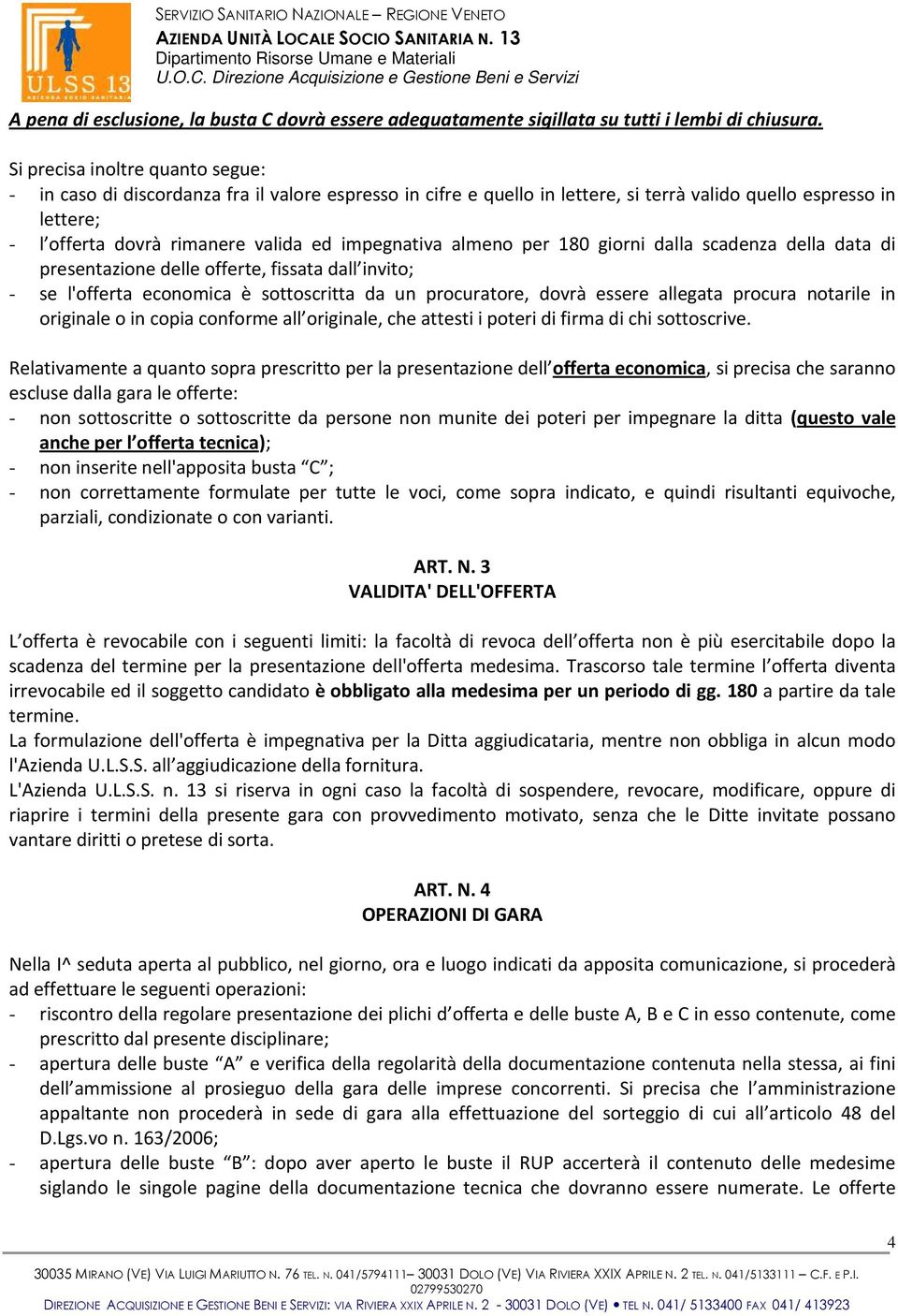 impegnativa almeno per 180 giorni dalla scadenza della data di presentazione delle offerte, fissata dall invito; - se l'offerta economica è sottoscritta da un procuratore, dovrà essere allegata