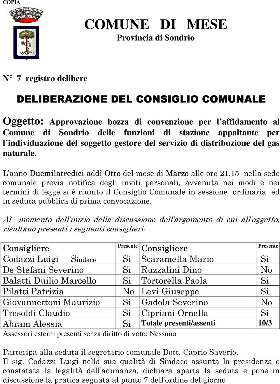 15 nella sede comunale previa notifica degli inviti personali, avvenuta nei modi e nei termini di legge si è riunito il Consiglio Comunale in sessione ordinaria ed in seduta pubblica di prima