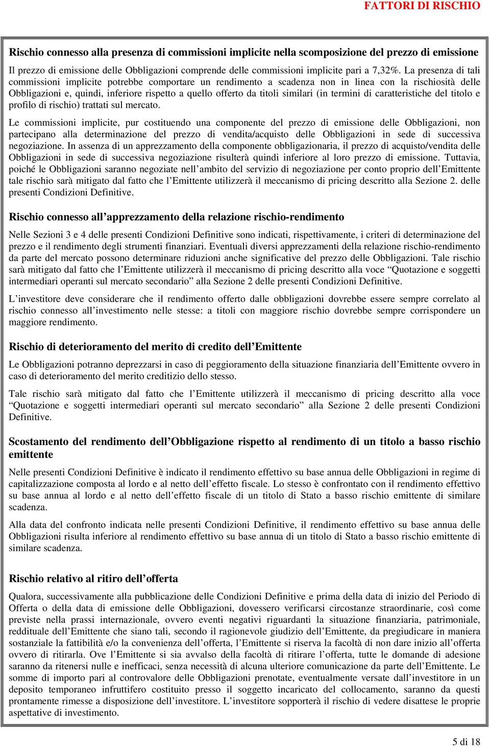 La presenza di tali commissioni implicite potrebbe comportare un rendimento a scadenza non in linea con la rischiosità delle Obbligazioni e, quindi, inferiore rispetto a quello offerto da titoli