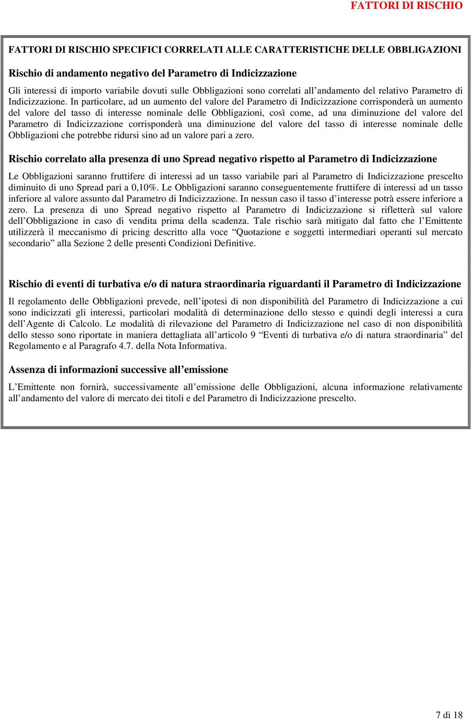 In particolare, ad un aumento del valore del Parametro di Indicizzazione corrisponderà un aumento del valore del tasso di interesse nominale delle Obbligazioni, così come, ad una diminuzione del