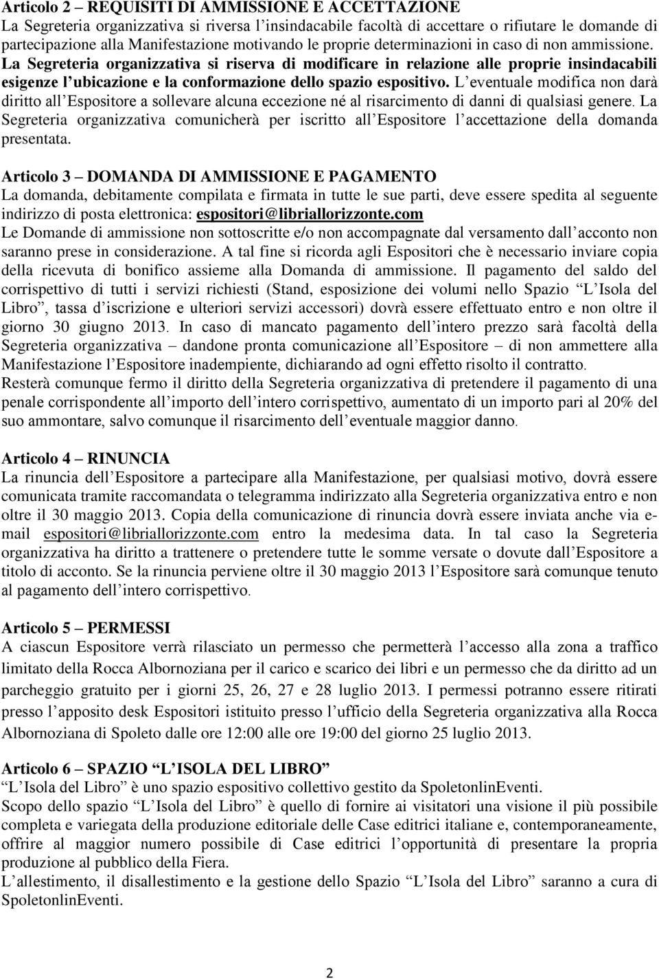 La Segreteria organizzativa si riserva di modificare in relazione alle proprie insindacabili esigenze l ubicazione e la conformazione dello spazio espositivo.