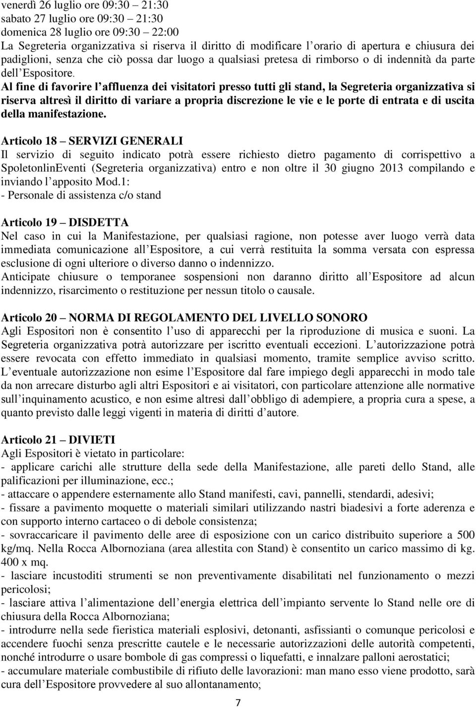 Al fine di favorire l affluenza dei visitatori presso tutti gli stand, la Segreteria organizzativa si riserva altresì il diritto di variare a propria discrezione le vie e le porte di entrata e di