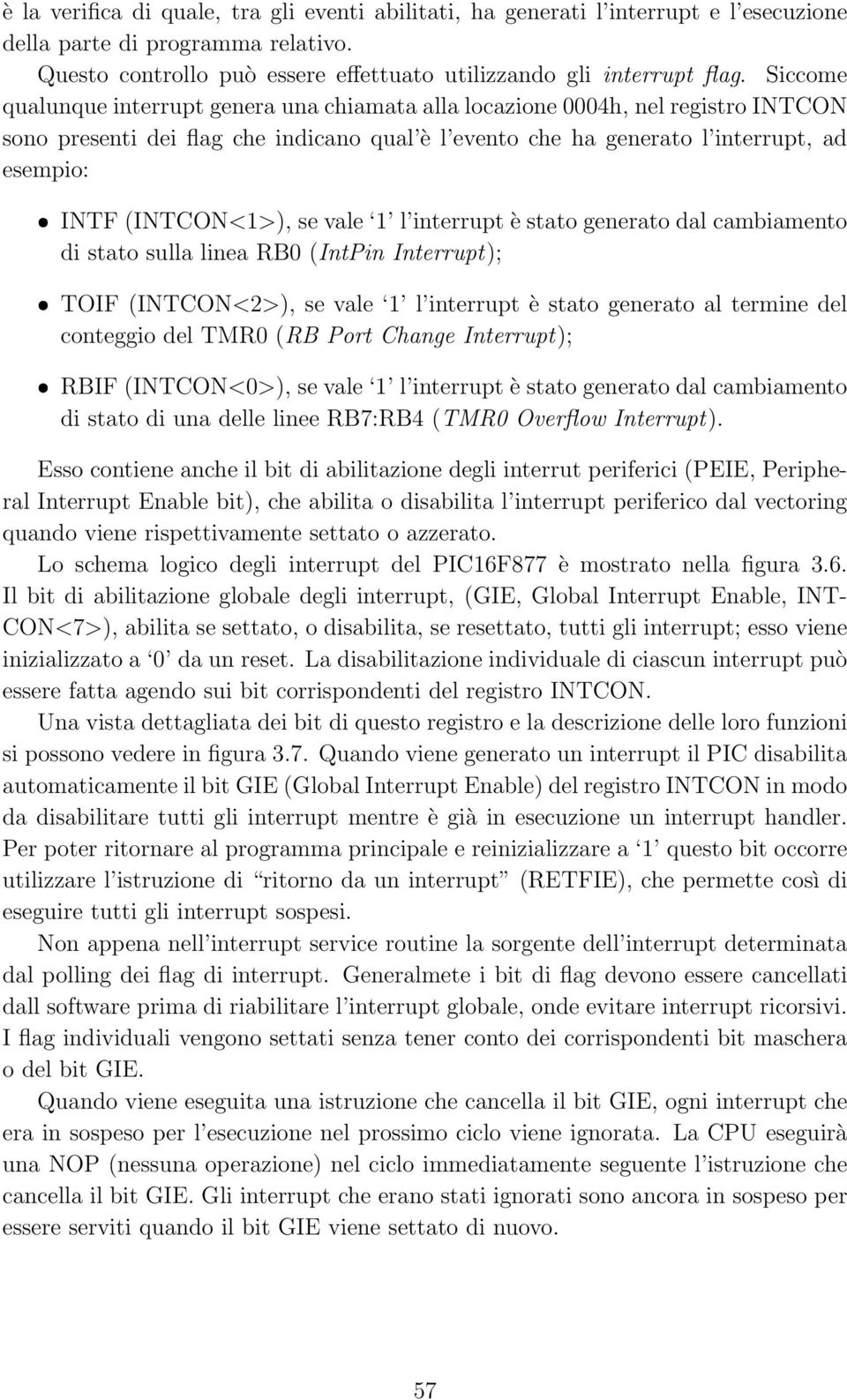 (INTCON<1>), se vale 1 l interrupt è stato generato dal cambiamento di stato sulla linea RB0 (IntPin Interrupt); ˆ TOIF (INTCON<2>), se vale 1 l interrupt è stato generato al termine del conteggio