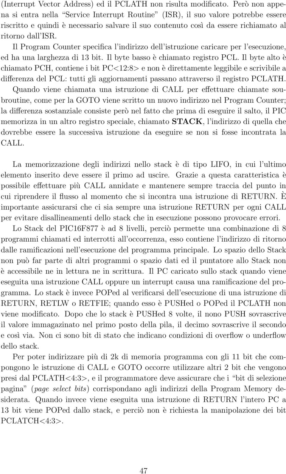 Il Program Counter specifica l indirizzo dell istruzione caricare per l esecuzione, ed ha una larghezza di 13 bit. Il byte basso è chiamato registro PCL.