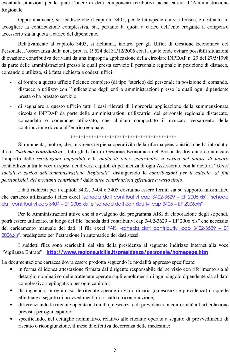 compenso accessorio sia la quota a carico del dipendente. Relativamente al capitolo 3405, si richiama, inoltre, per gli Uffici di Gestione Economica del Personale, l osservanza della no