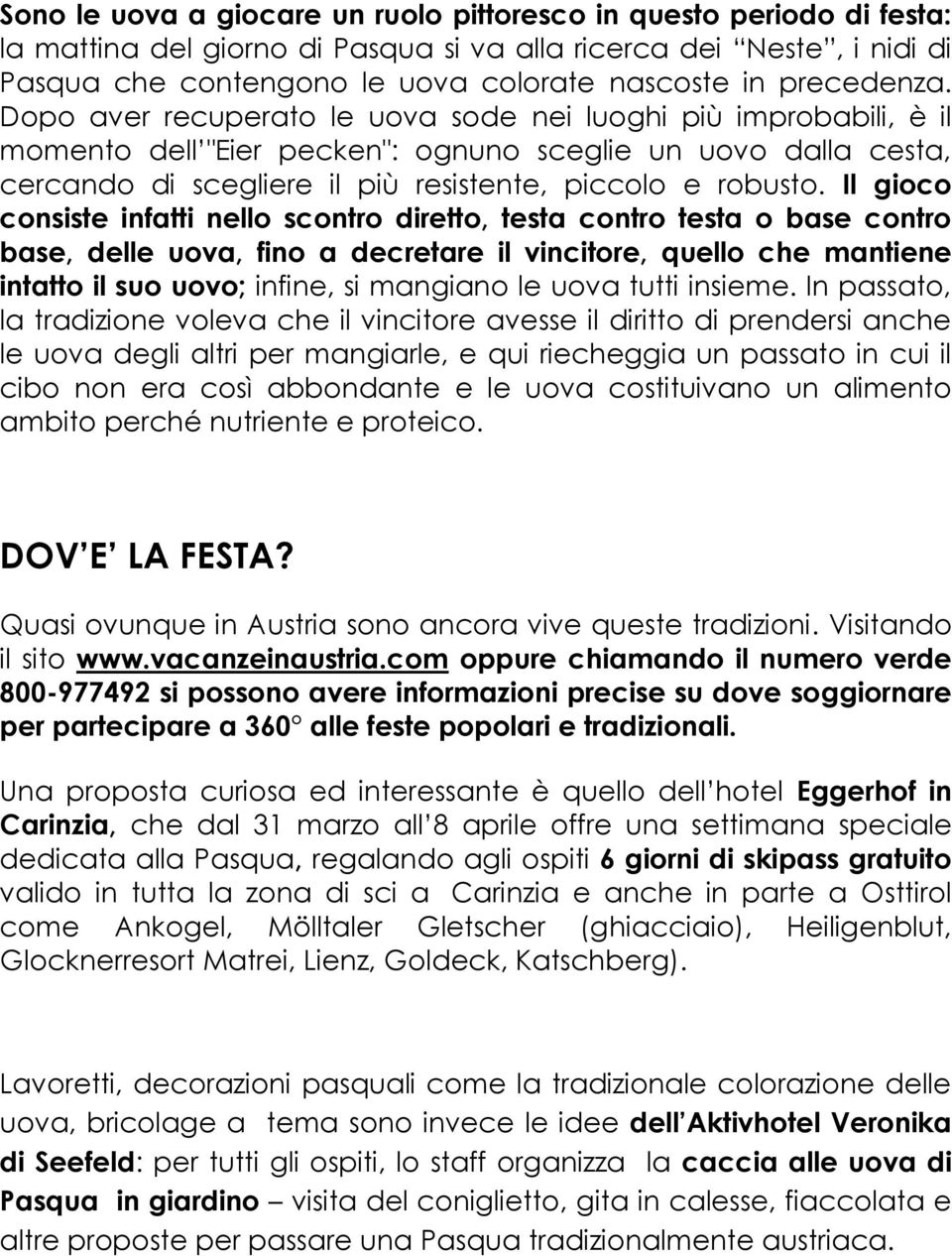 Dopo aver recuperato le uova sode nei luoghi più improbabili, è il momento dell "Eier pecken": ognuno sceglie un uovo dalla cesta, cercando di scegliere il più resistente, piccolo e robusto.