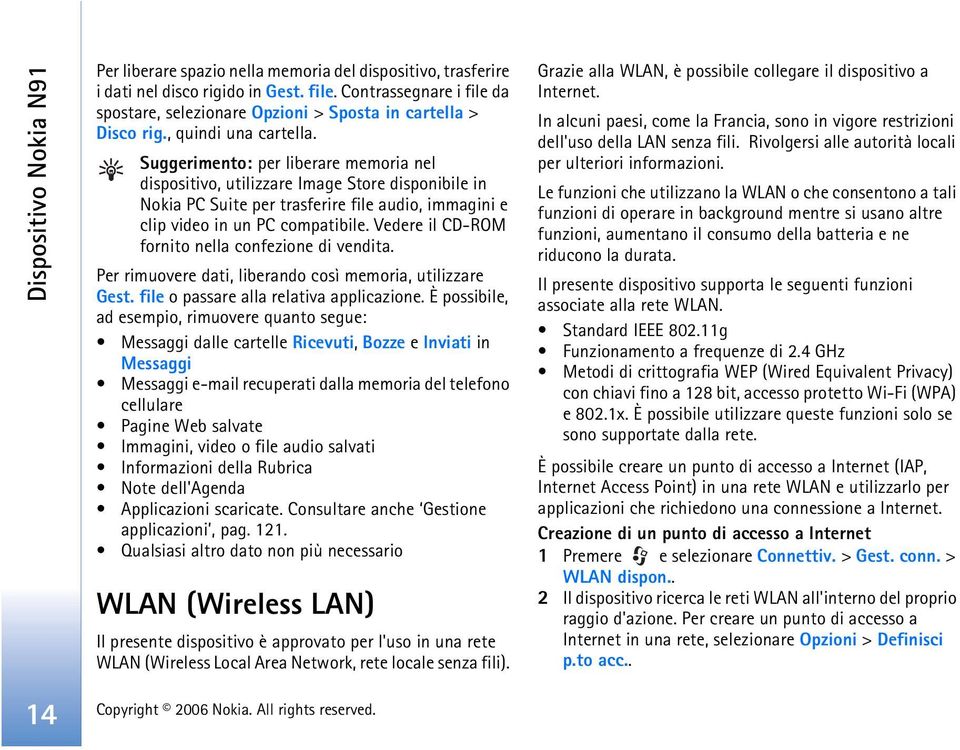 Suggerimento: per liberare memoria nel dispositivo, utilizzare Image Store disponibile in Nokia PC Suite per trasferire file audio, immagini e clip video in un PC compatibile.