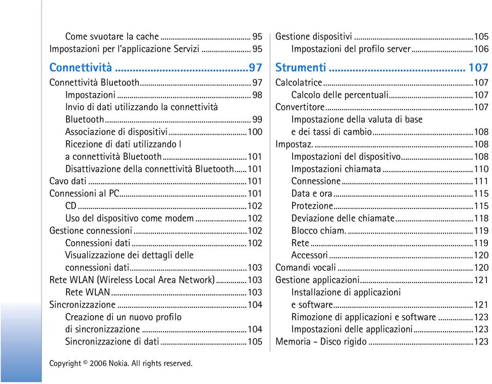 ..102 Uso del dispositivo come modem...102 Gestione connessioni...102 Connessioni dati...102 Visualizzazione dei dettagli delle connessioni dati...103 Rete WLAN (Wireless Local Area Network).