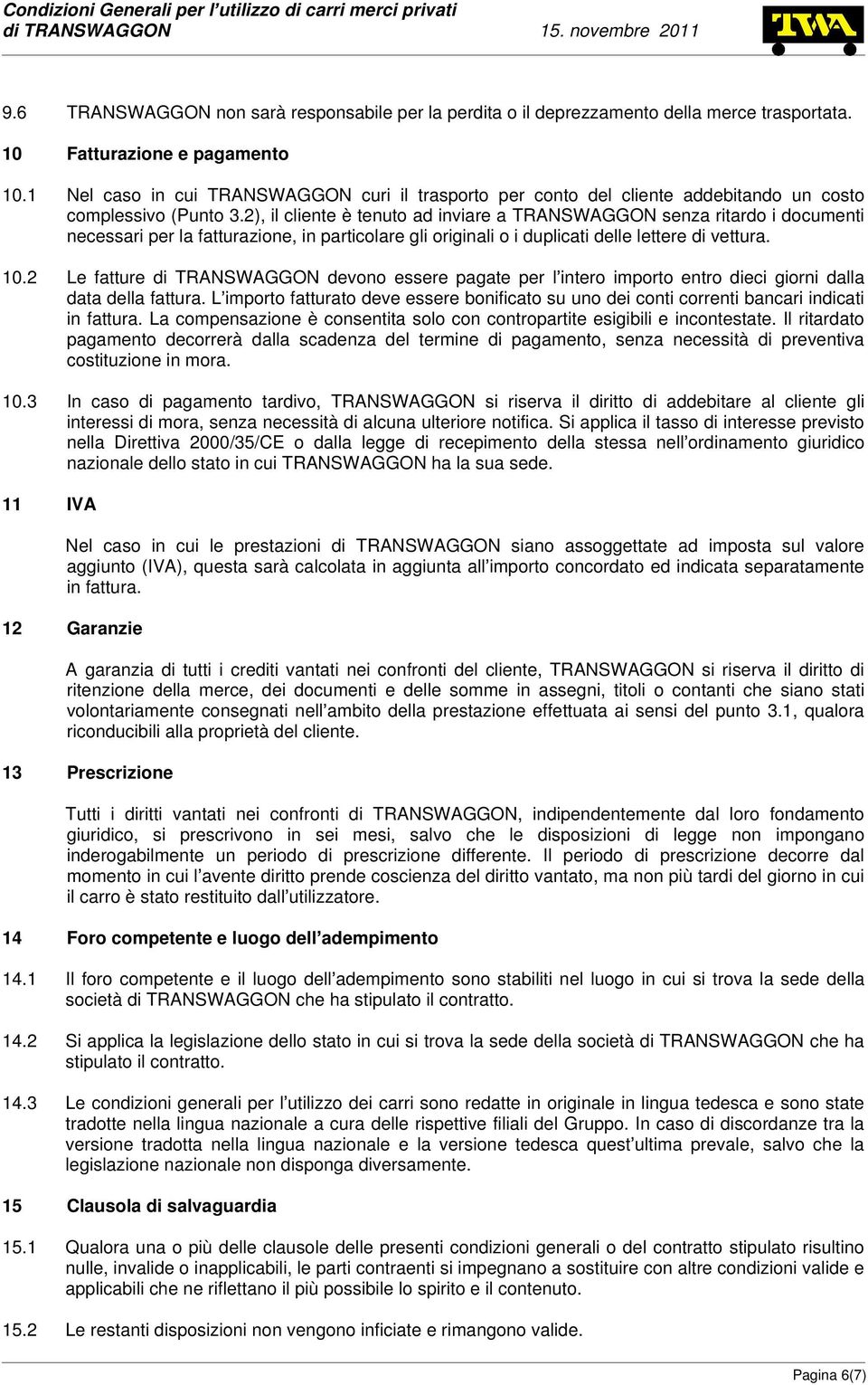 2), il cliente è tenuto ad inviare a TRANSWAGGON senza ritardo i documenti necessari per la fatturazione, in particolare gli originali o i duplicati delle lettere di vettura. 10.