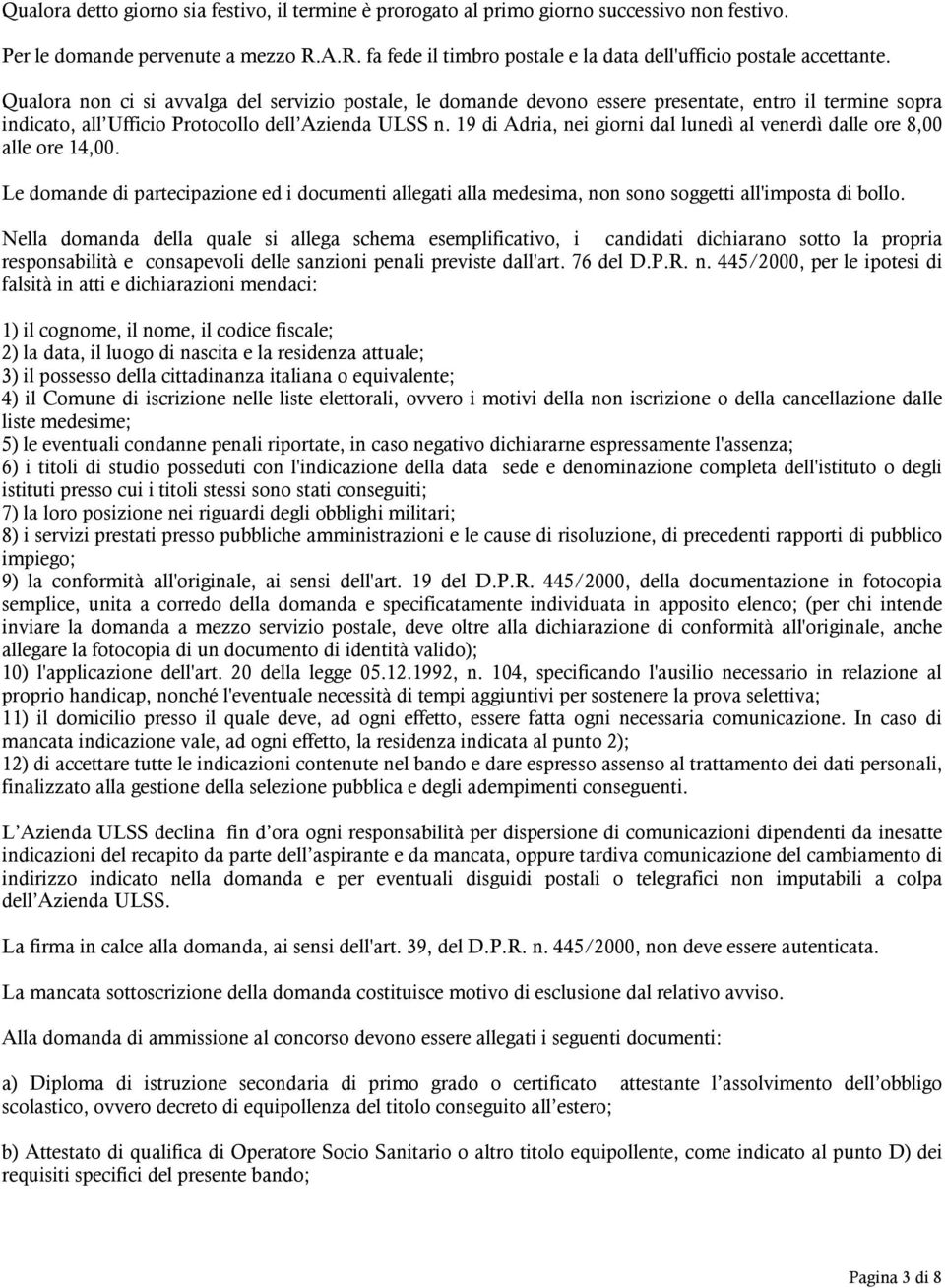 Qualora non ci si avvalga del servizio postale, le domande devono essere presentate, entro il termine sopra indicato, all Ufficio Protocollo dell Azienda ULSS n.