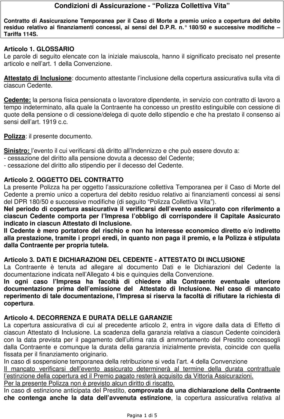 GLOSSARIO Le parole di seguito elencate con la iniziale maiuscola, hanno il significato precisato nel presente articolo e nell art. 1 della Convenzione.