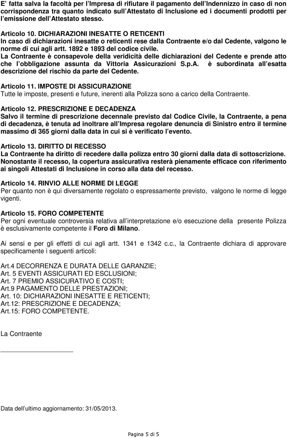 1892 e 1893 del codice civile. La Contraente è consapevole della veridicità delle dichiarazioni del Cedente e prende atto che l obbligazione assunta da Vittoria As