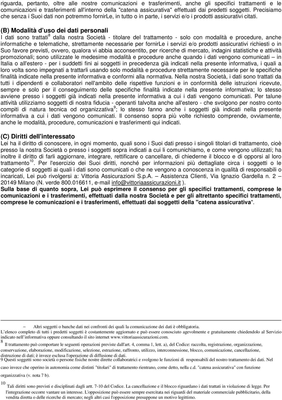 (B) Modalità d uso dei dati personali I dati sono trattati 8 dalla nostra Società - titolare del trattamento - solo con modalità e procedure, anche informatiche e telematiche, strettamente necessarie