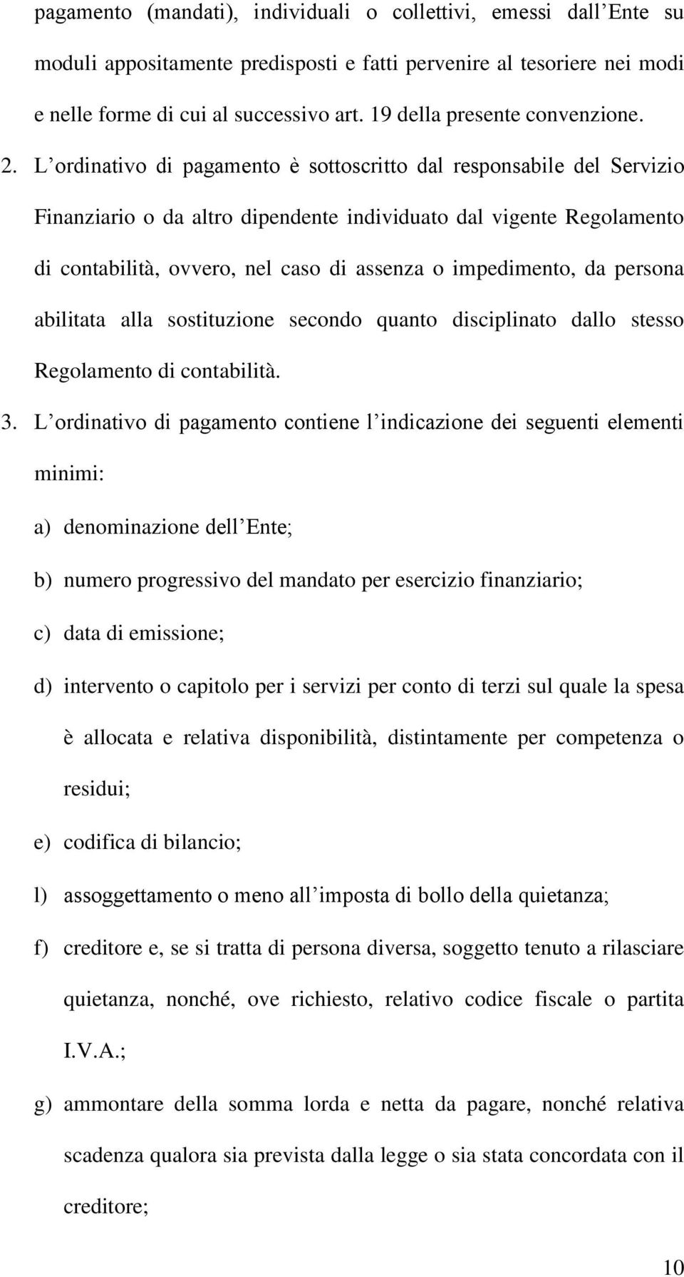 L ordinativo di pagamento è sottoscritto dal responsabile del Servizio Finanziario o da altro dipendente individuato dal vigente Regolamento di contabilità, ovvero, nel caso di assenza o impedimento,