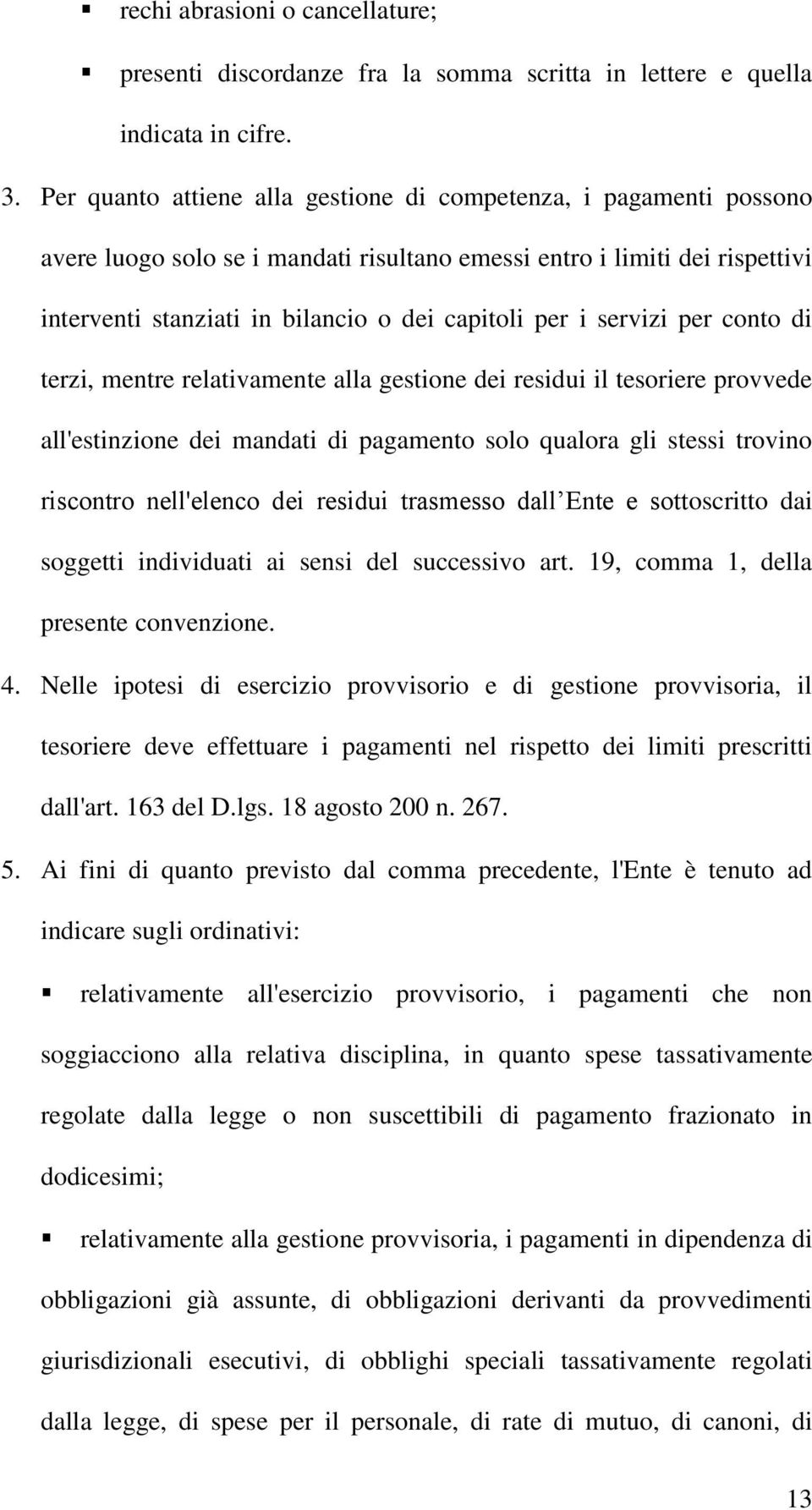 servizi per conto di terzi, mentre relativamente alla gestione dei residui il tesoriere provvede all'estinzione dei mandati di pagamento solo qualora gli stessi trovino riscontro nell'elenco dei