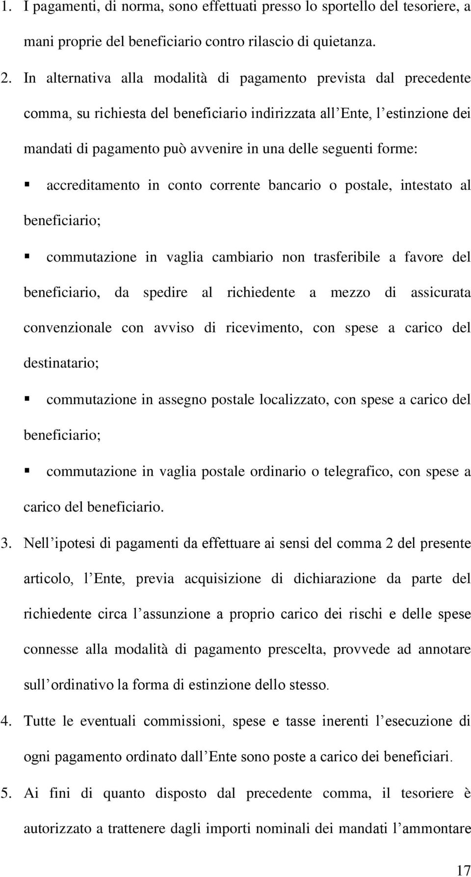 forme: accreditamento in conto corrente bancario o postale, intestato al beneficiario; commutazione in vaglia cambiario non trasferibile a favore del beneficiario, da spedire al richiedente a mezzo