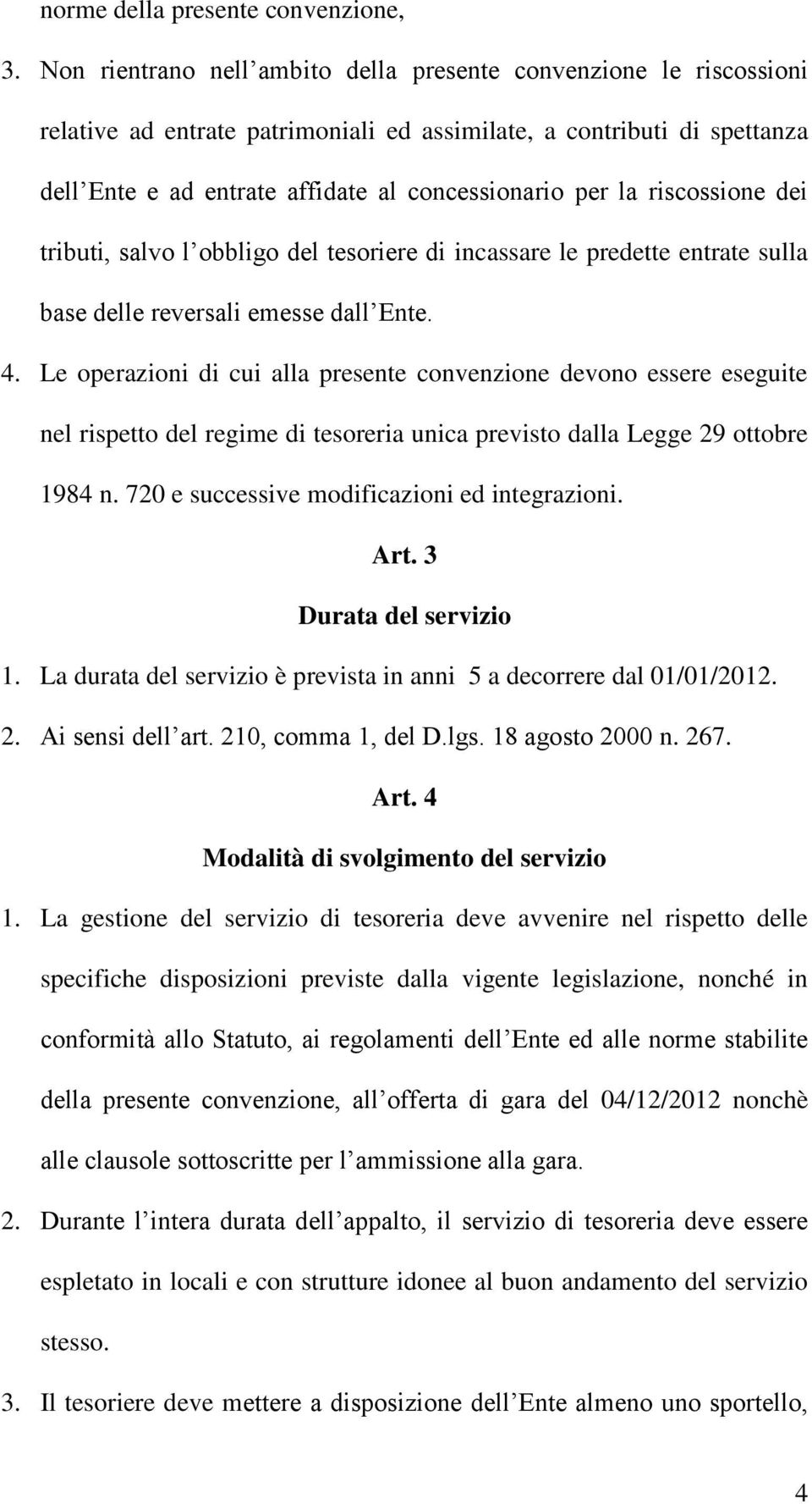 riscossione dei tributi, salvo l obbligo del tesoriere di incassare le predette entrate sulla base delle reversali emesse dall Ente. 4.