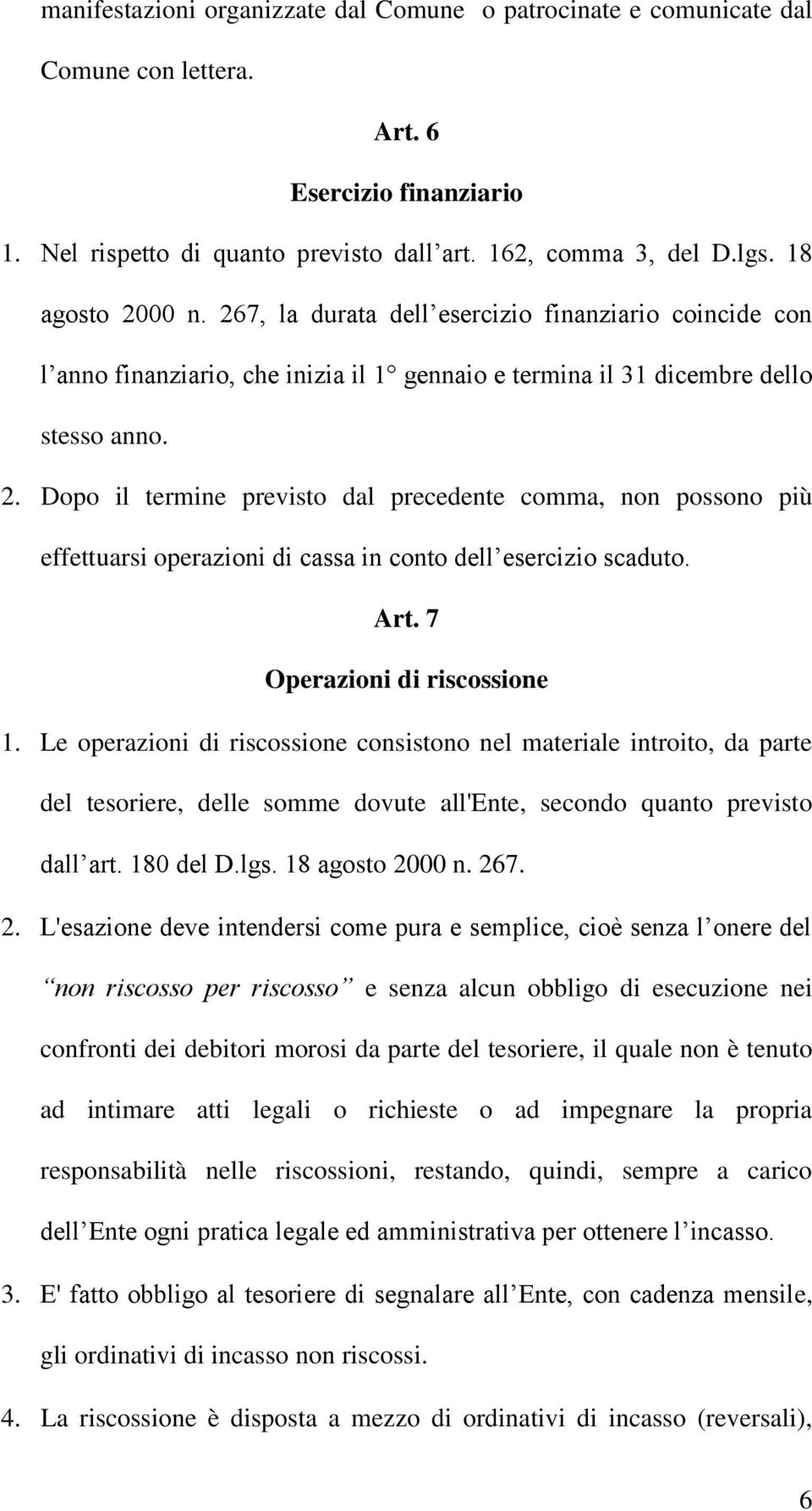 Art. 7 Operazioni di riscossione 1. Le operazioni di riscossione consistono nel materiale introito, da parte del tesoriere, delle somme dovute all'ente, secondo quanto previsto dall art. 180 del D.