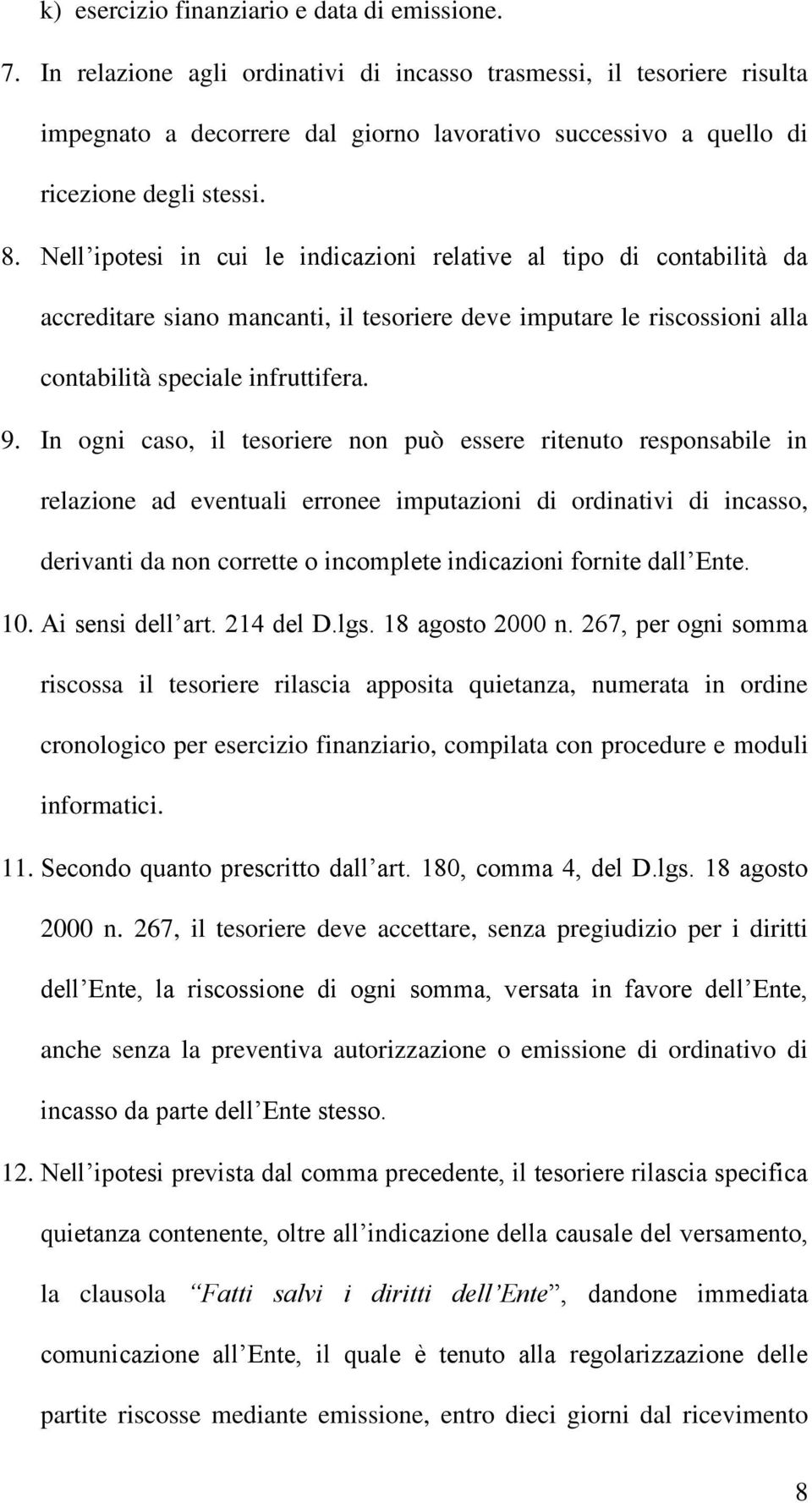 Nell ipotesi in cui le indicazioni relative al tipo di contabilità da accreditare siano mancanti, il tesoriere deve imputare le riscossioni alla contabilità speciale infruttifera. 9.