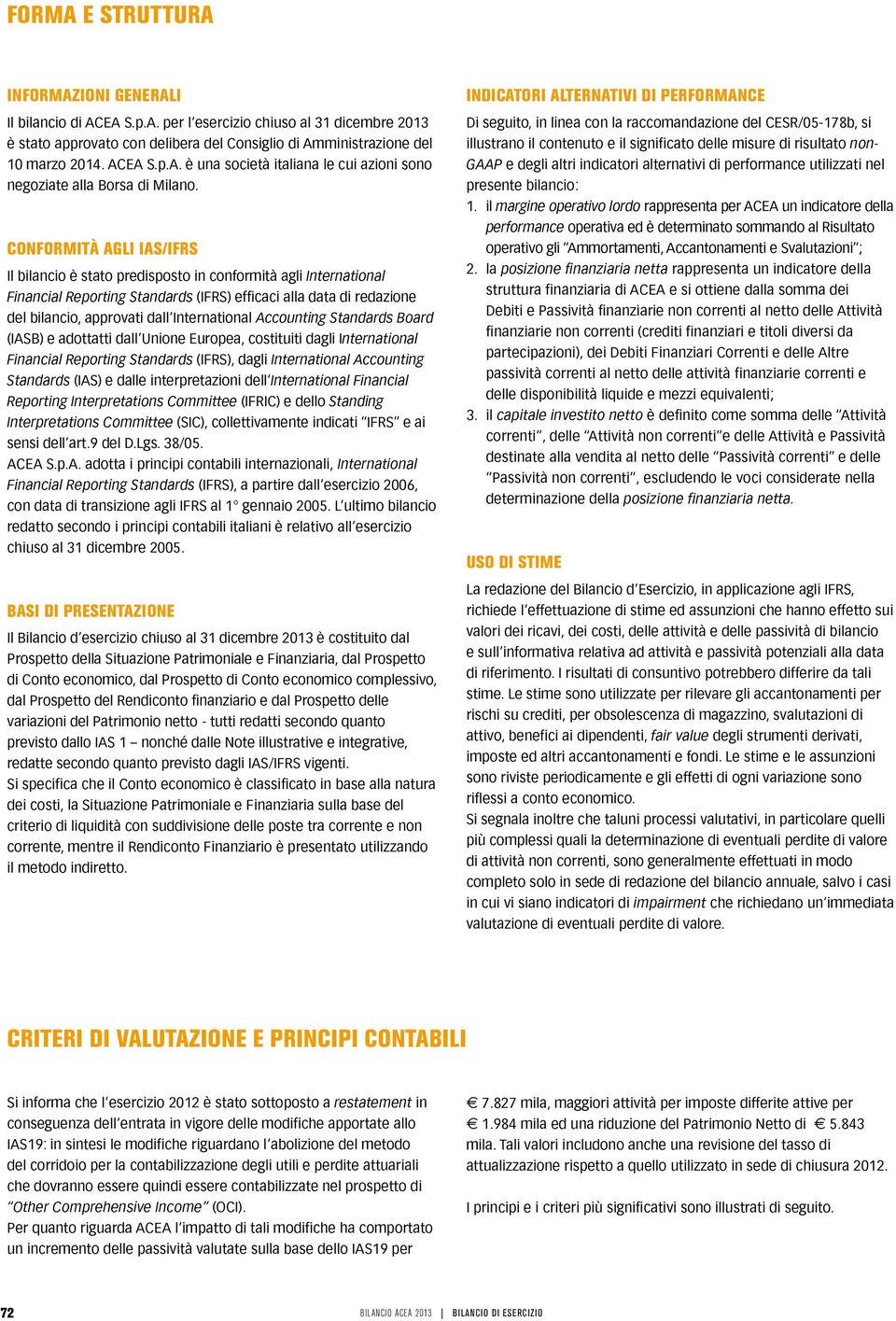 International Accounting Standards Board (IASB) e adottatti dall Unione Europea, costituiti dagli International Financial Reporting Standards (IFRS), dagli International Accounting Standards (IAS) e