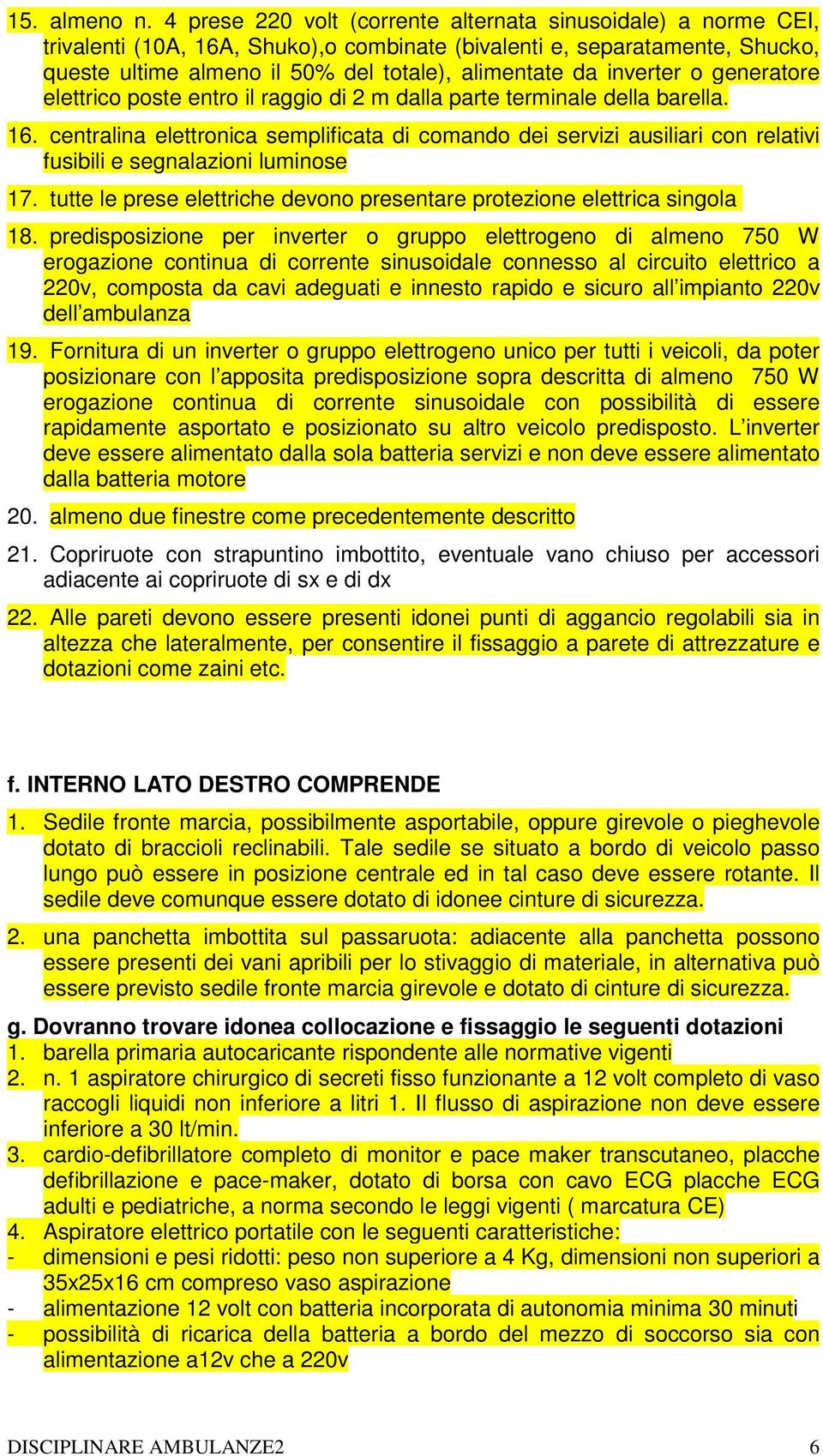 inverter o generatore elettrico poste entro il raggio di 2 m dalla parte terminale della barella. 16.