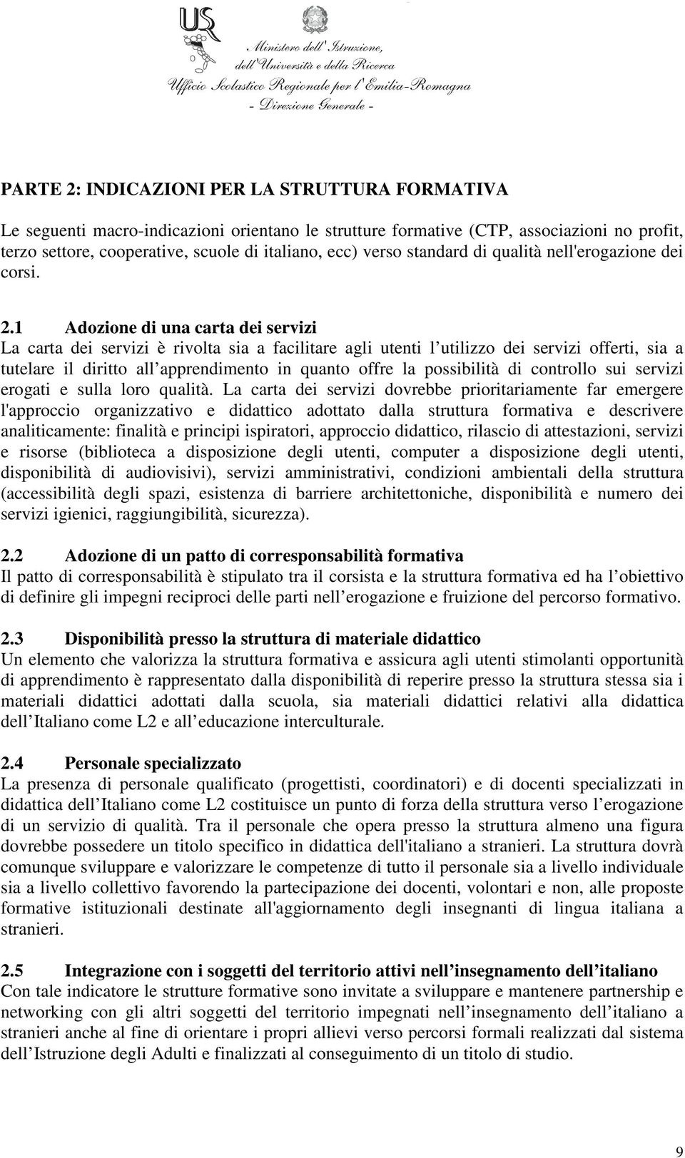 1 Adozione di una carta dei servizi La carta dei servizi è rivolta sia a facilitare agli utenti l utilizzo dei servizi offerti, sia a tutelare il diritto all apprendimento in quanto offre la