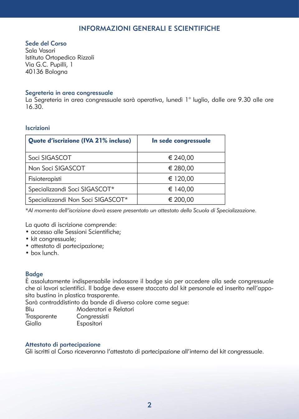 Specializzandi Non Soci SIGASCOT* 200,00 *Al momento dell iscrizione dovrà essere presentato un attestato della Scuola di Specializzazione.