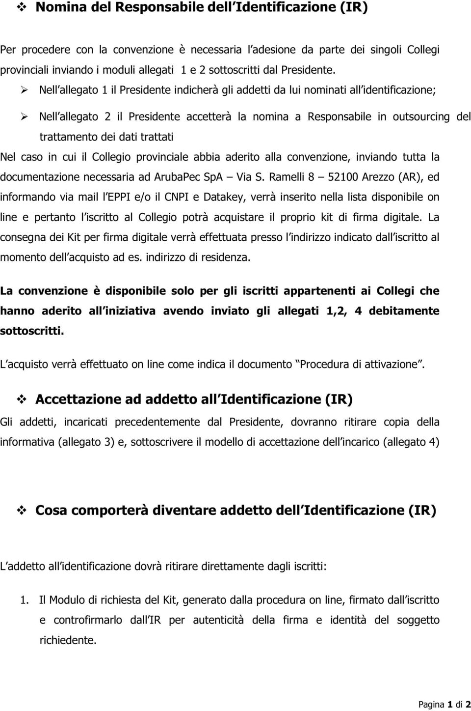 Nell allegato 1 il Presidente indicherà gli addetti da lui nominati all identificazione; Nell allegato 2 il Presidente accetterà la nomina a Responsabile in outsourcing del trattamento dei dati