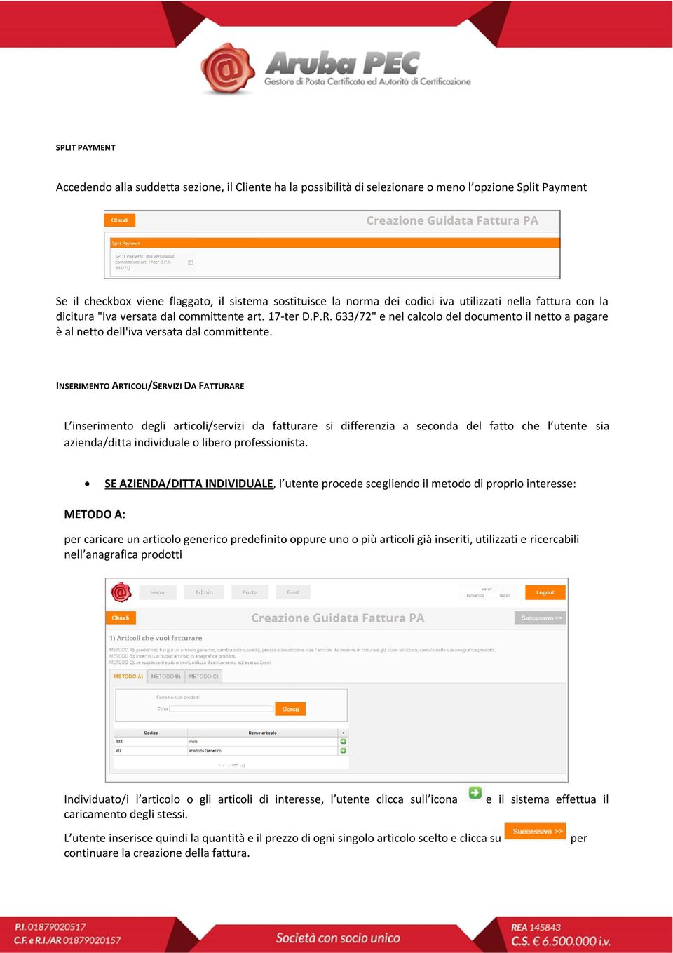 INSERIMENTO ARTICOLI/SERVIZI DA FATTURARE L inserimento degli articoli/servizi da fatturare si differenzia a seconda del fatto che l utente sia azienda/ditta individuale o libero professionista.