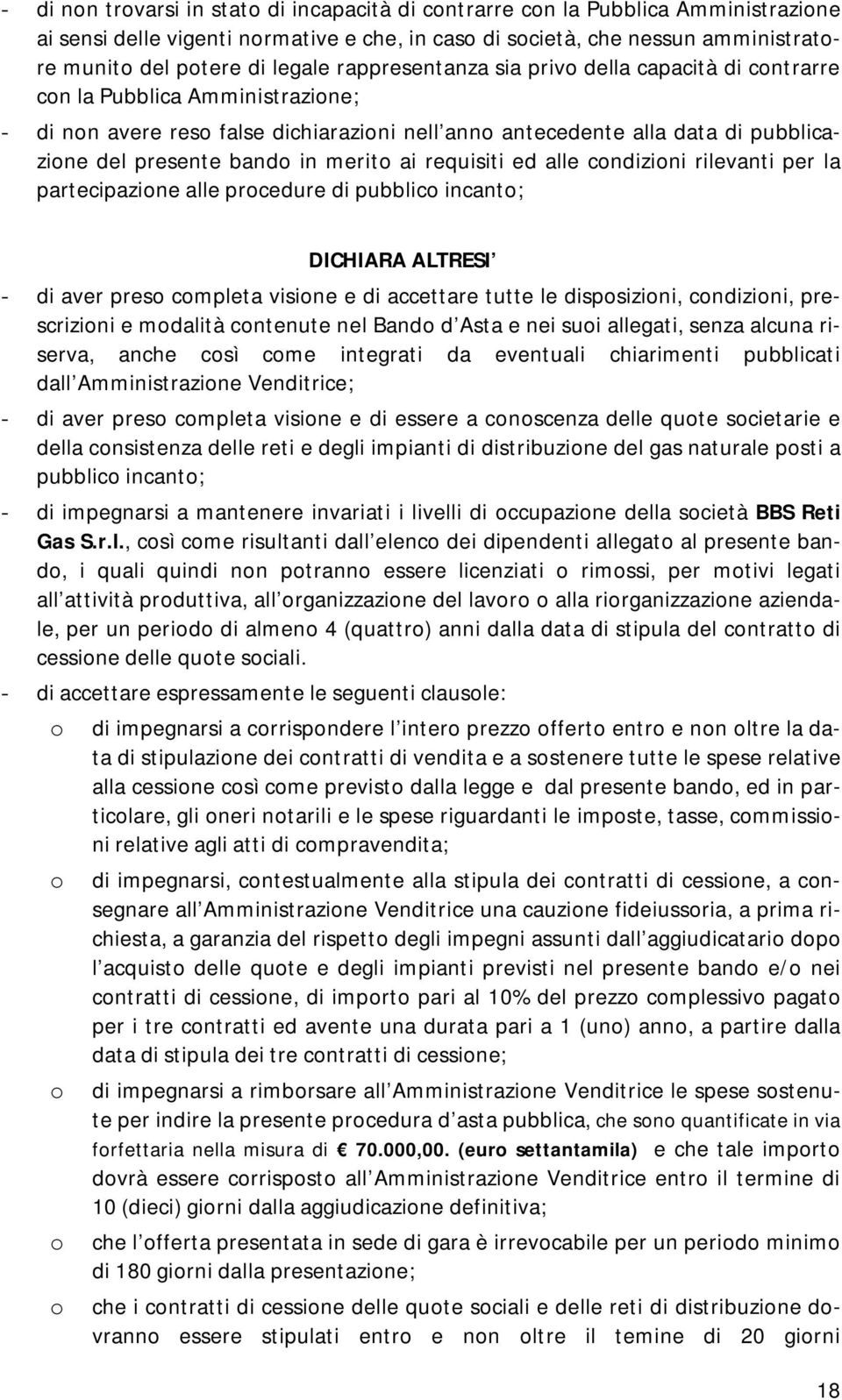 merito ai requisiti ed alle condizioni rilevanti per la partecipazione alle procedure di pubblico incanto; DICHIARA ALTRESI - di aver preso completa visione e di accettare tutte le disposizioni,