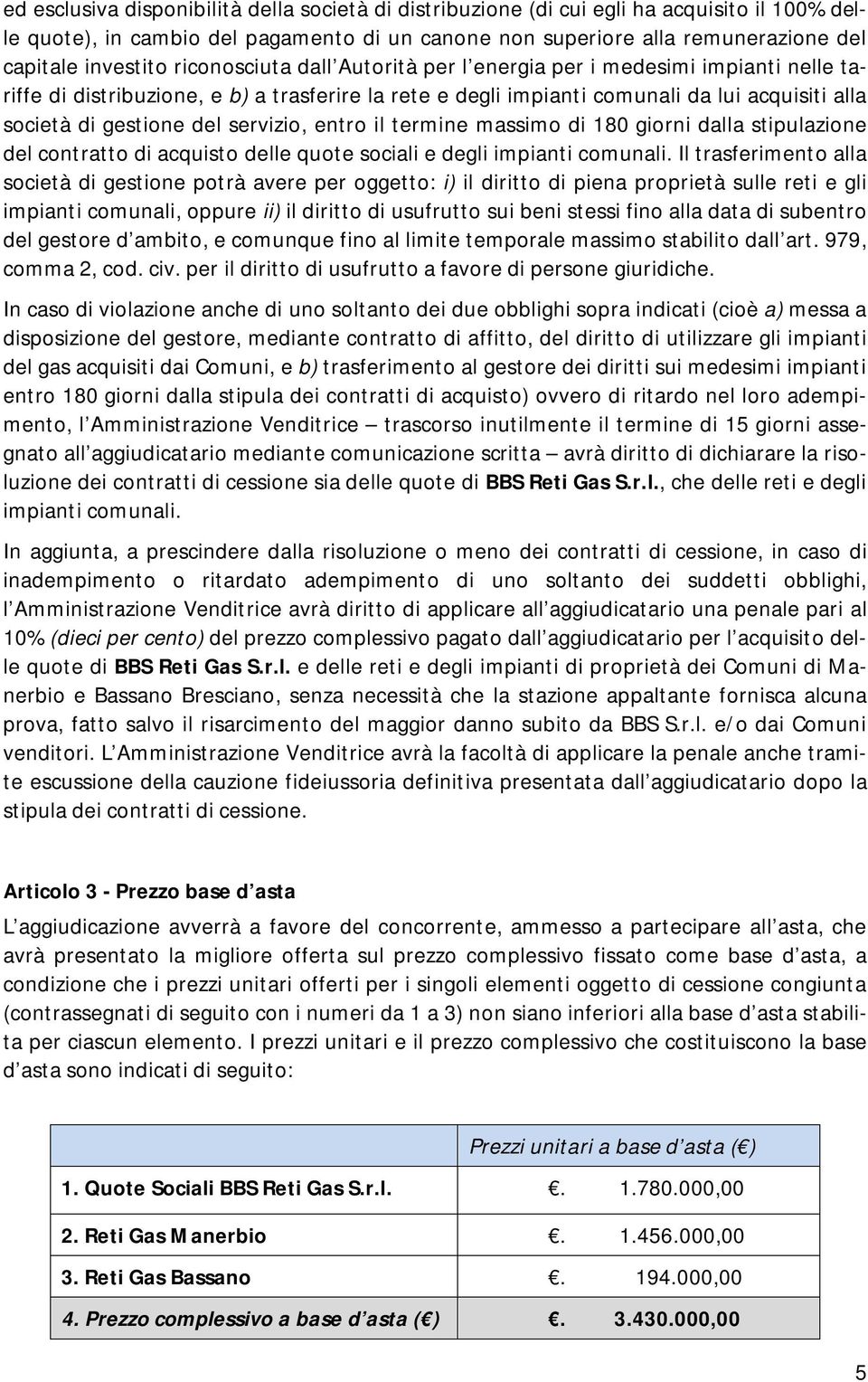 servizio, entro il termine massimo di 180 giorni dalla stipulazione del contratto di acquisto delle quote sociali e degli impianti comunali.