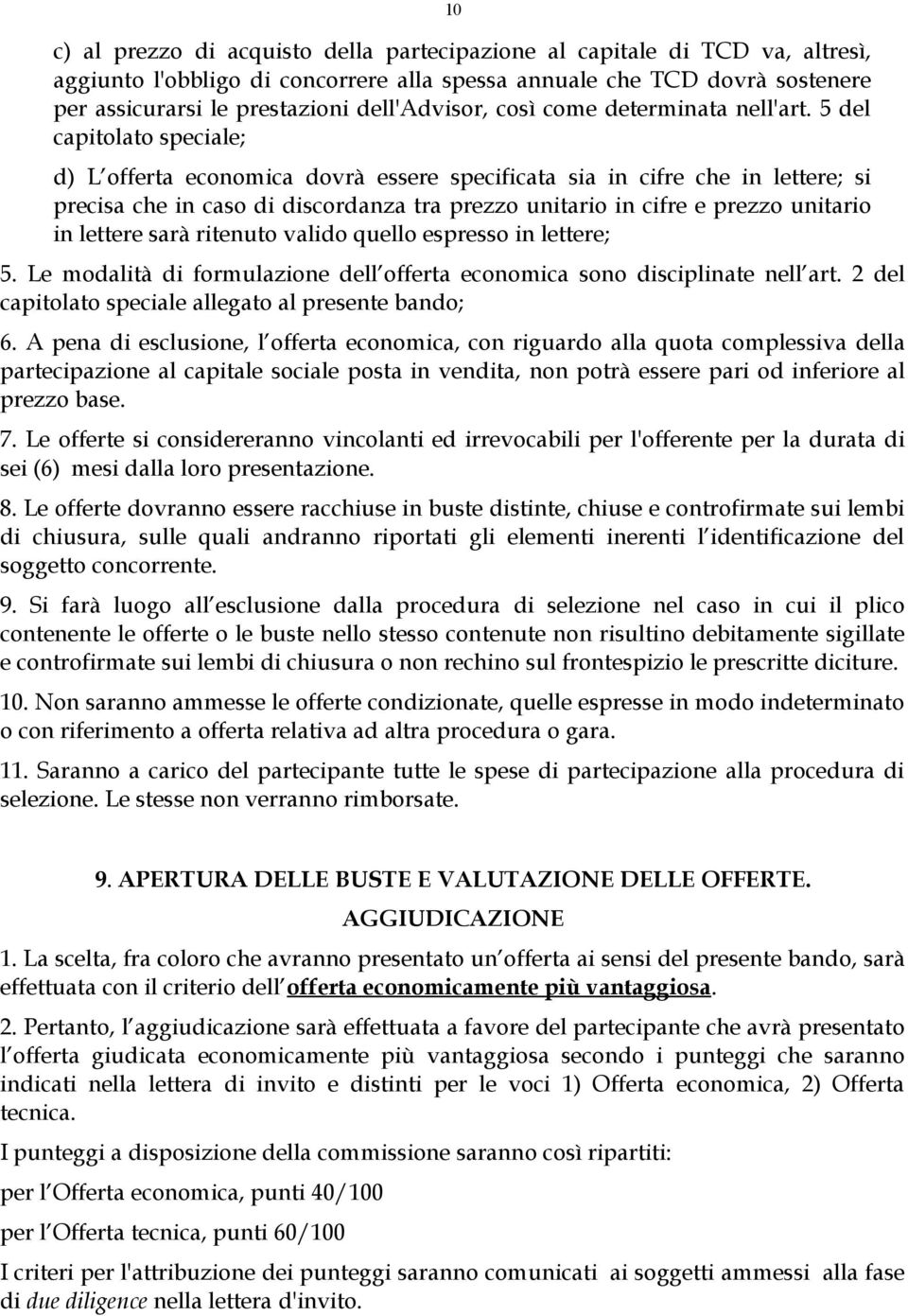 5 del capitolato speciale; d) L offerta economica dovrà essere specificata sia in cifre che in lettere; si precisa che in caso di discordanza tra prezzo unitario in cifre e prezzo unitario in lettere